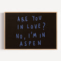hand drawn trendy location / city  typography print in grafitti style with the quote "ARE YOU IN LOVE? NO, IM IN ASPEN" in a textured canva. This is a trendy minimalist typography wall art print ideal for above bed, bedrooms, dorm room decor, living rooms and kitchens, gallery walls and playful interiors. The perfect Cool Girl Apartment decor