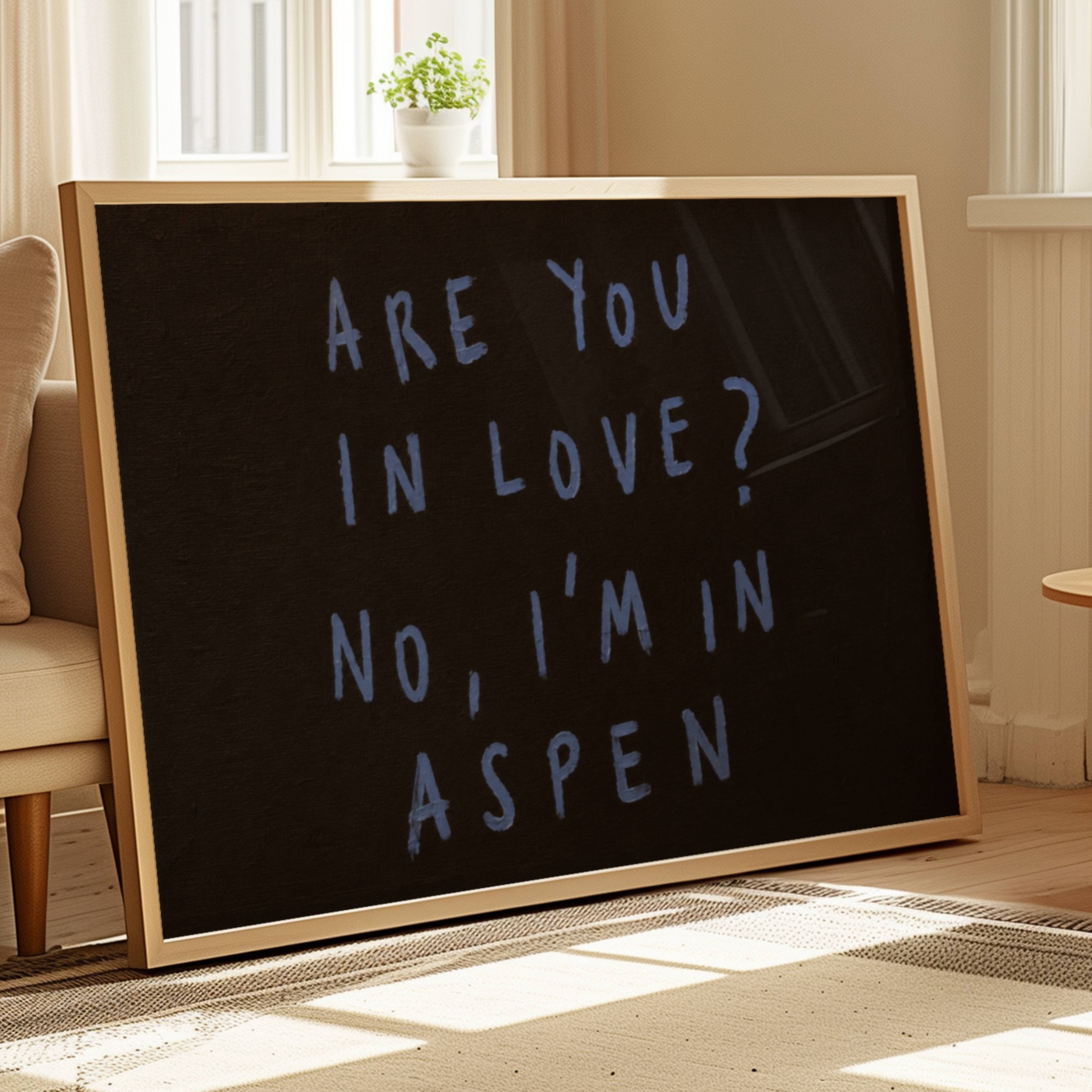hand drawn trendy location / city  typography print in grafitti style with the quote "ARE YOU IN LOVE? NO, IM IN ASPEN" in a textured canva. This is a trendy minimalist typography wall art print ideal for above bed, bedrooms, dorm room decor, living rooms and kitchens, gallery walls and playful interiors. The perfect Cool Girl Apartment decor