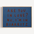 hand drawn trendy location / city  typography print in grafitti style with the quote "ARE YOU IN LOVE? NO, IM IN BIARRITZ" in a textured canva. This is a trendy minimalist typography wall art print ideal for above bed, bedrooms, dorm room decor, living rooms and kitchens, gallery walls and playful interiors. The perfect Cool Girl Apartment decor