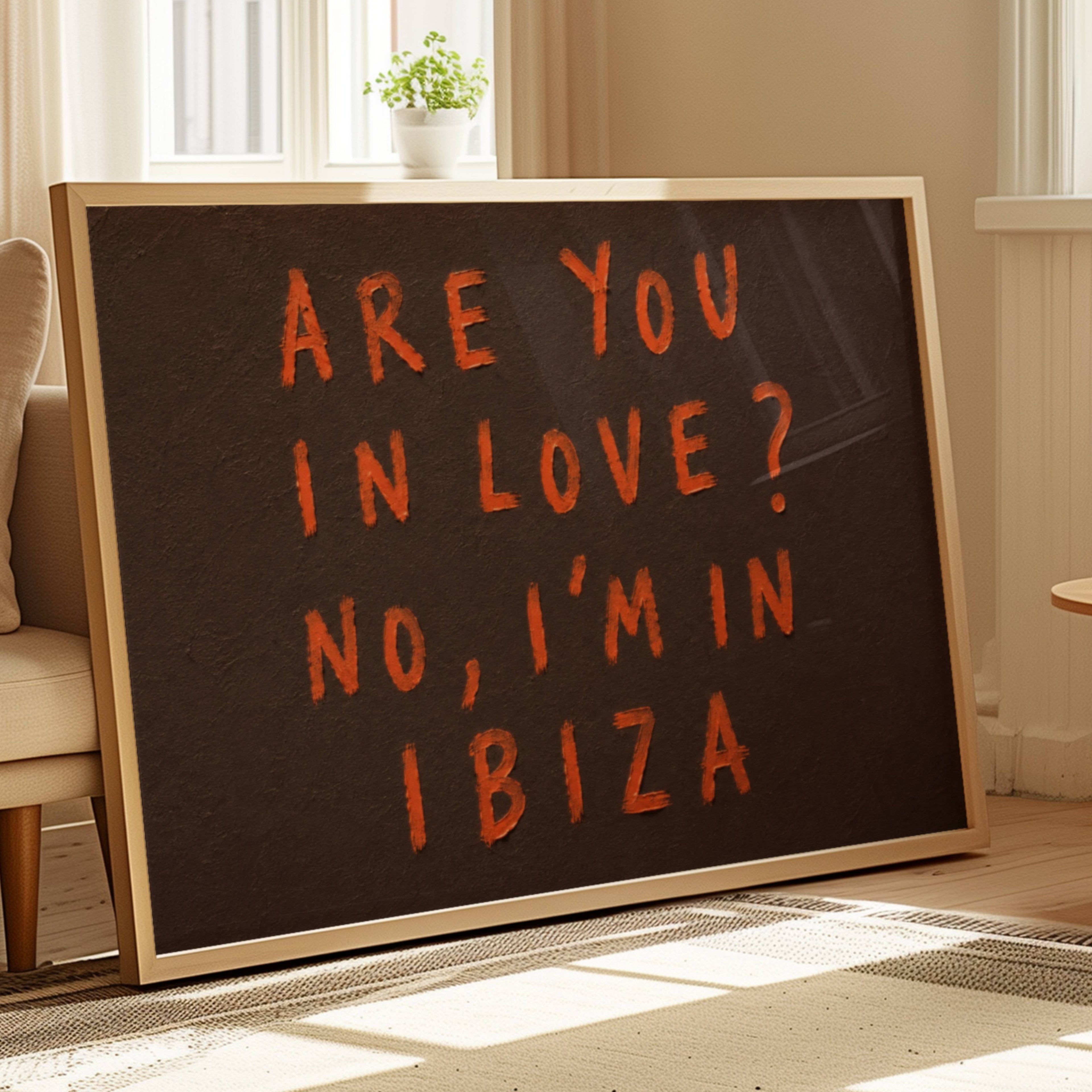 hand drawn trendy location / city  typography print in grafitti style with the quote "ARE YOU IN LOVE? NO, IM IN IBIZA" in a textured canva. This is a trendy minimalist typography wall art print ideal for above bed, bedrooms, dorm room decor, living rooms and kitchens, gallery walls and playful interiors. The perfect Cool Girl Apartment decor