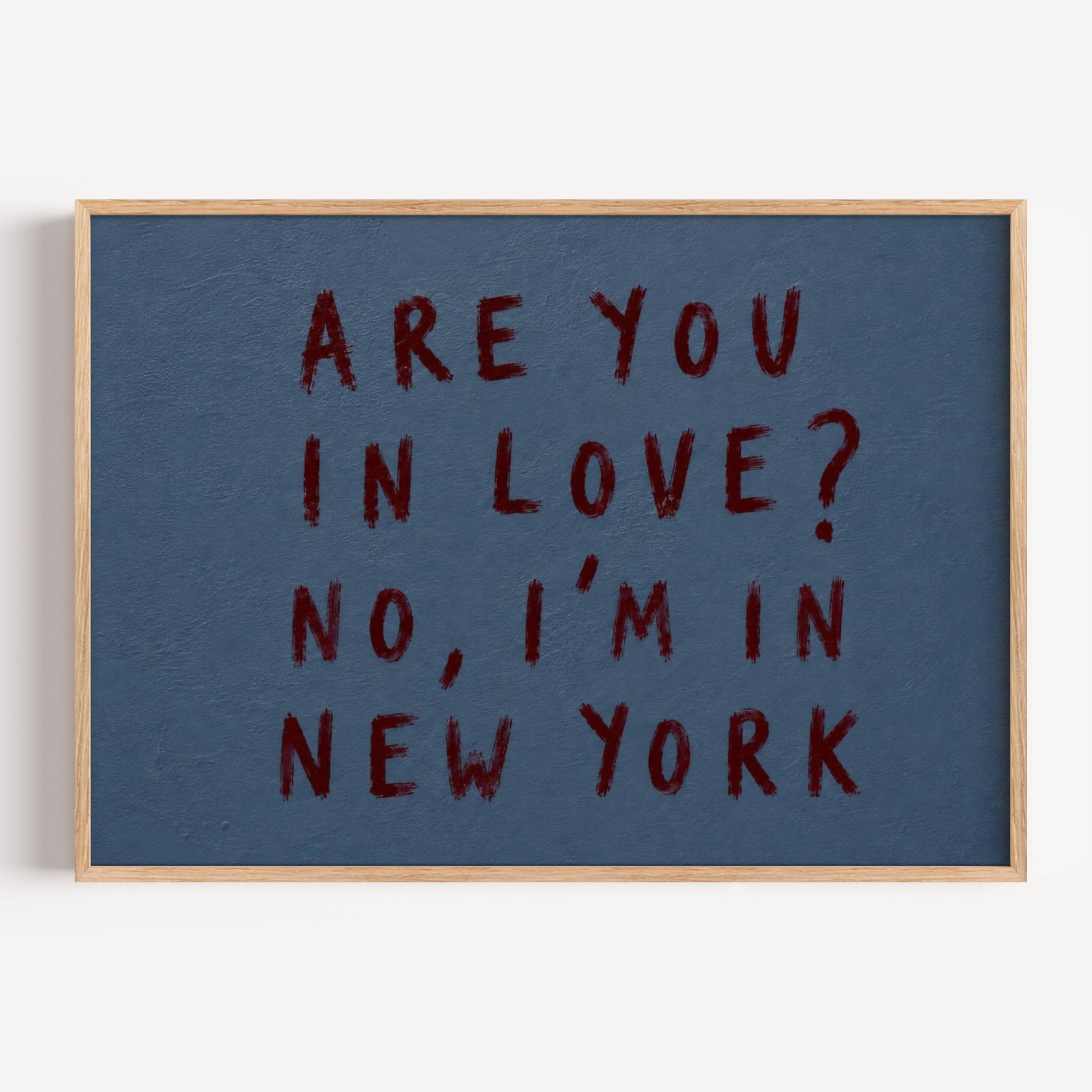 hand drawn trendy location / city  typography print in grafitti style with the quote "ARE YOU IN LOVE? NO, IM IN NEW YORK" in a textured canva. This is a trendy minimalist typography wall art print ideal for above bed, bedrooms, dorm room decor, living rooms and kitchens, gallery walls and playful interiors. The perfect Cool Girl Apartment decor