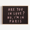 hand drawn trendy location / city  typography print in grafitti style with the quote "ARE YOU IN LOVE? NO, IM IN PARIS" in a textured canva. This is a trendy minimalist typography wall art print ideal for above bed, bedrooms, dorm room decor, living rooms and kitchens, gallery walls and playful interiors. The perfect Cool Girl Apartment decor