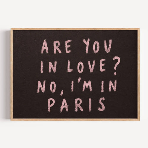hand drawn trendy location / city  typography print in grafitti style with the quote "ARE YOU IN LOVE? NO, IM IN PARIS" in a textured canva. This is a trendy minimalist typography wall art print ideal for above bed, bedrooms, dorm room decor, living rooms and kitchens, gallery walls and playful interiors. The perfect Cool Girl Apartment decor