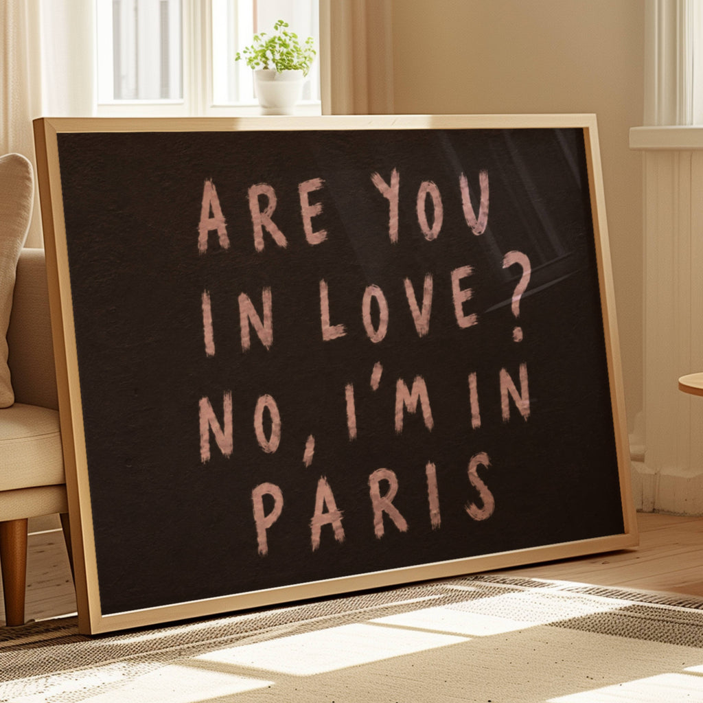 hand drawn trendy location / city  typography print in grafitti style with the quote "ARE YOU IN LOVE? NO, IM IN PARIS" in a textured canva. This is a trendy minimalist typography wall art print ideal for above bed, bedrooms, dorm room decor, living rooms and kitchens, gallery walls and playful interiors. The perfect Cool Girl Apartment decor