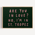hand drawn trendy location / city  typography print in grafitti style with the quote "ARE YOU IN LOVE? NO, IM IN ST. TROPEZ" in a textured canva. This is a trendy minimalist typography wall art print ideal for above bed, bedrooms, dorm room decor, living rooms and kitchens, gallery walls and playful interiors. The perfect Cool Girl Apartment decor