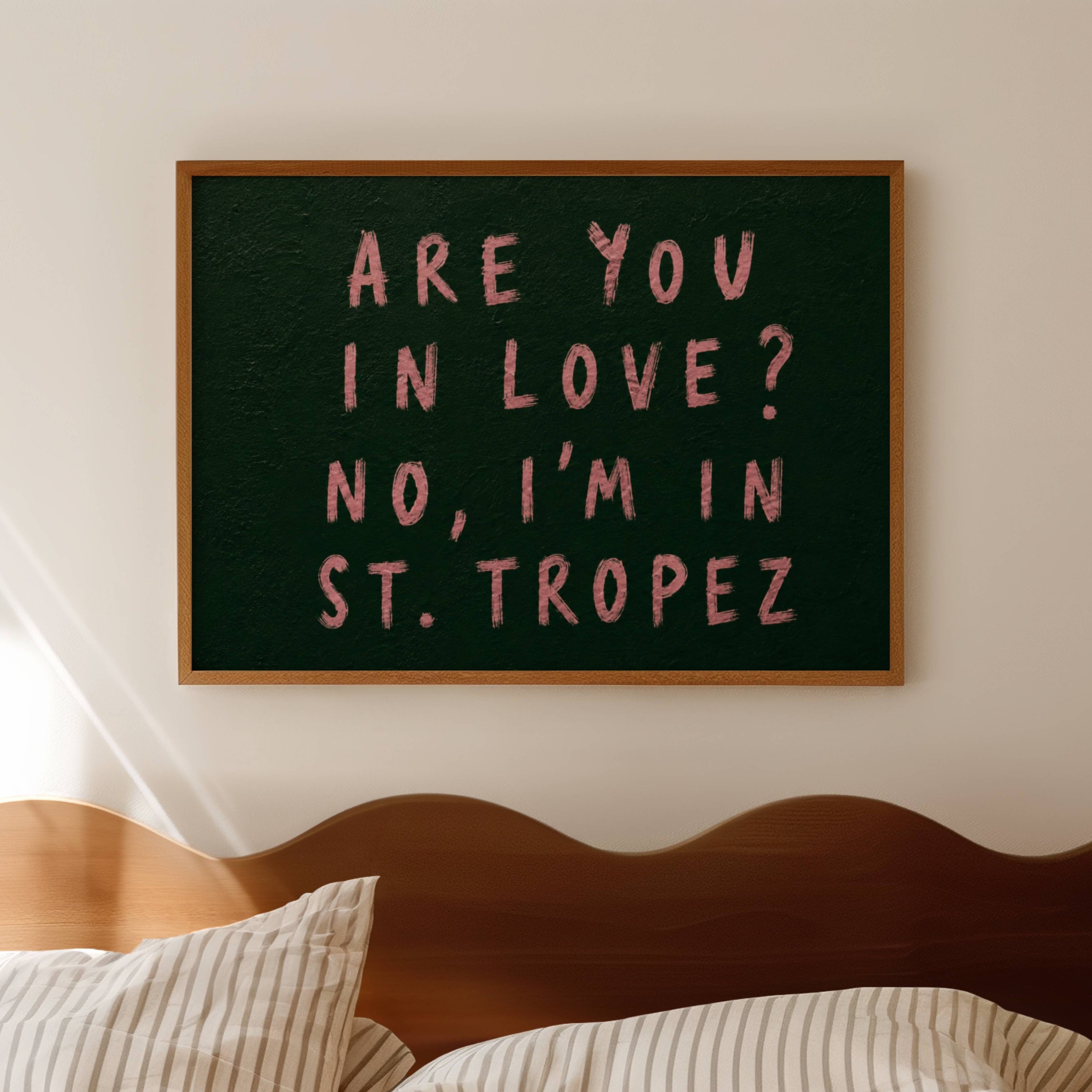 hand drawn trendy location / city  typography print in grafitti style with the quote "ARE YOU IN LOVE? NO, IM IN ST. TROPEZ" in a textured canva. This is a trendy minimalist typography wall art print ideal for above bed, bedrooms, dorm room decor, living rooms and kitchens, gallery walls and playful interiors. The perfect Cool Girl Apartment decor