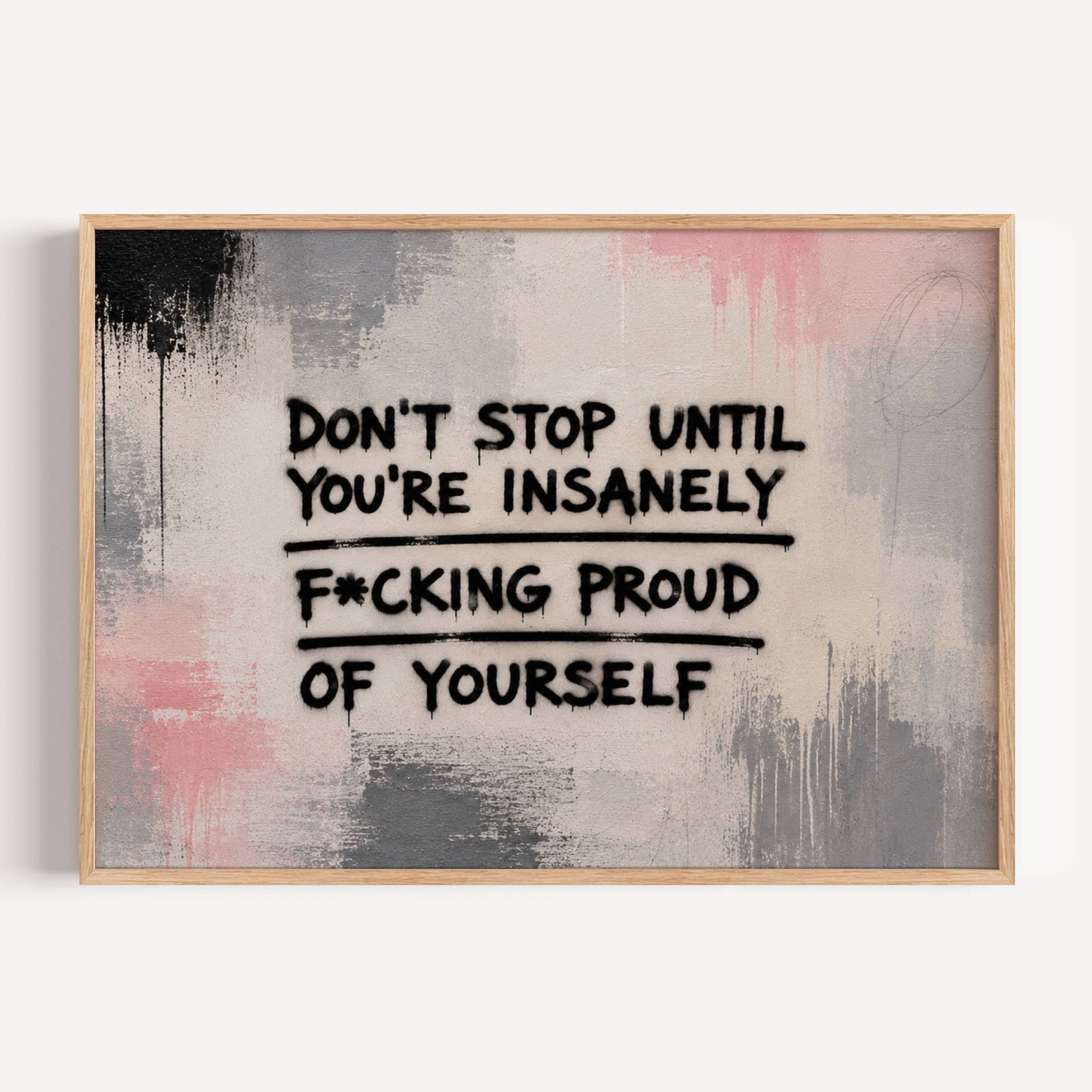 hand drawn Trendy typography abstract print with the motivational quote "DONT STOP UNTIL YOU ARE INSANELY PROUD OF YOURSELF" in a textured abstract painted canva in pink and ruby colors. This is a trendy grafitti style typography wall art print ideal for above bed, bedrooms, dorm room decor, living rooms and kitchens, gallery walls and playful interiors. The perfect Cool Girl Apartment decor