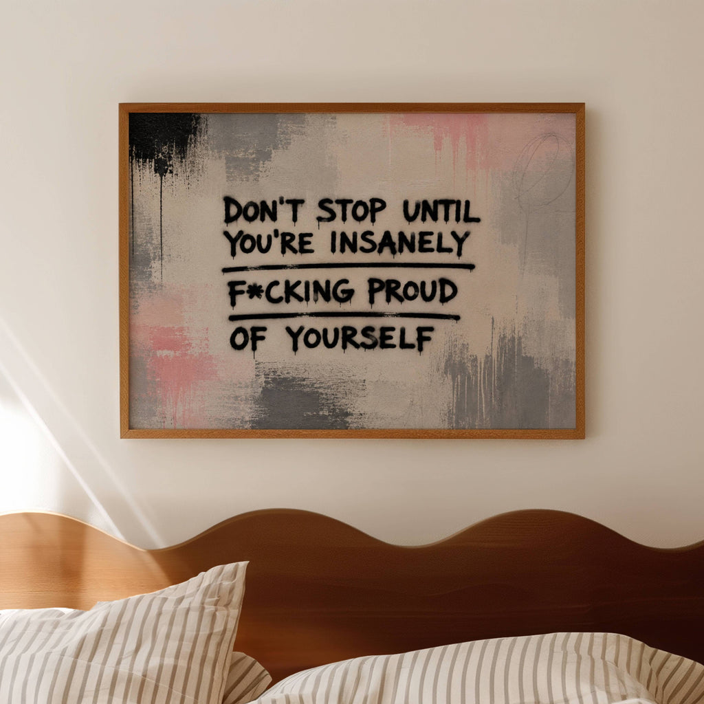 hand drawn Trendy typography abstract print with the motivational quote "DONT STOP UNTIL YOU ARE INSANELY PROUD OF YOURSELF" in a textured abstract painted canva in pink and grey colors. This is a trendy grafitti style typography wall art print ideal for above bed, bedrooms, dorm room decor, living rooms and kitchens, gallery walls and playful interiors. The perfect Cool Girl Apartment decor