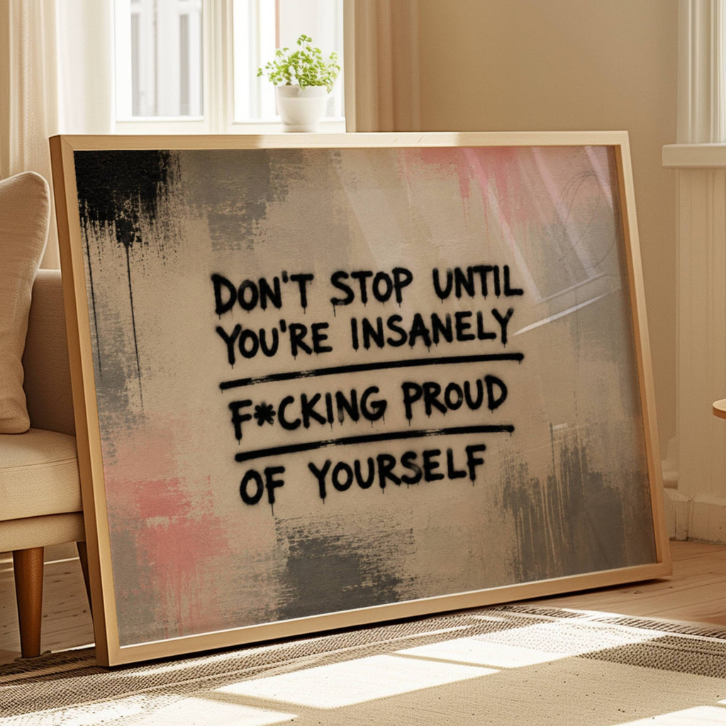 hand drawn Trendy typography abstract print with the motivational quote "DONT STOP UNTIL YOU ARE INSANELY PROUD OF YOURSELF" in a textured abstract painted canva in pink and grey colors. This is a trendy grafitti style typography wall art print ideal for above bed, bedrooms, dorm room decor, living rooms and kitchens, gallery walls and playful interiors. The perfect Cool Girl Apartment decor