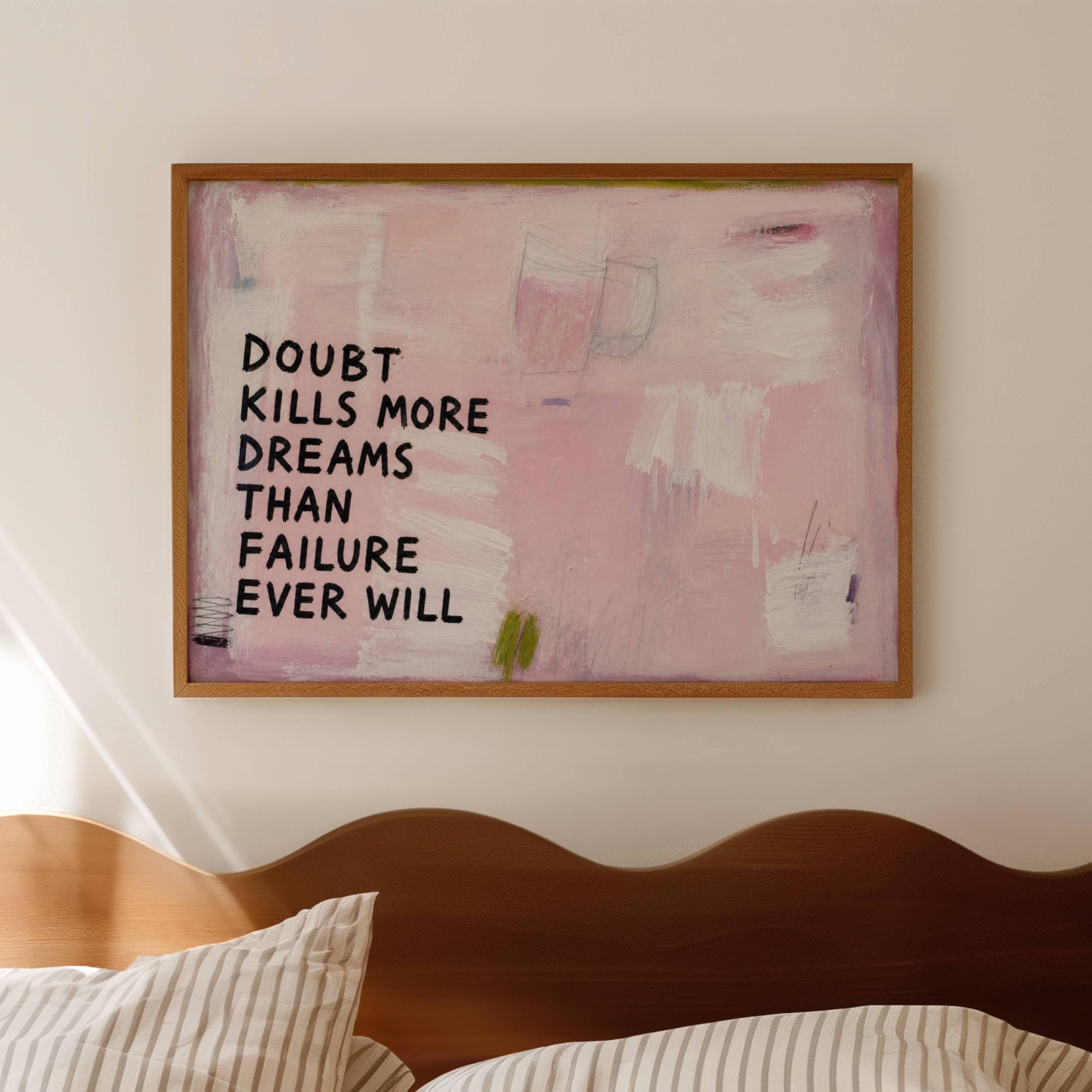 hand drawn Trendy typography abstract print with the motivational quote "DOUBT KILLS MORE DREAMS THAN FAILURE EVER WILL" in a textured abstract painted canva with brush strokes in pink colors. This is a trendy minimal typography wall art print ideal for above bed, bedrooms, dorm room decor, living rooms and kitchens, gallery walls and playful interiors. The perfect Cool Girl Apartment decor