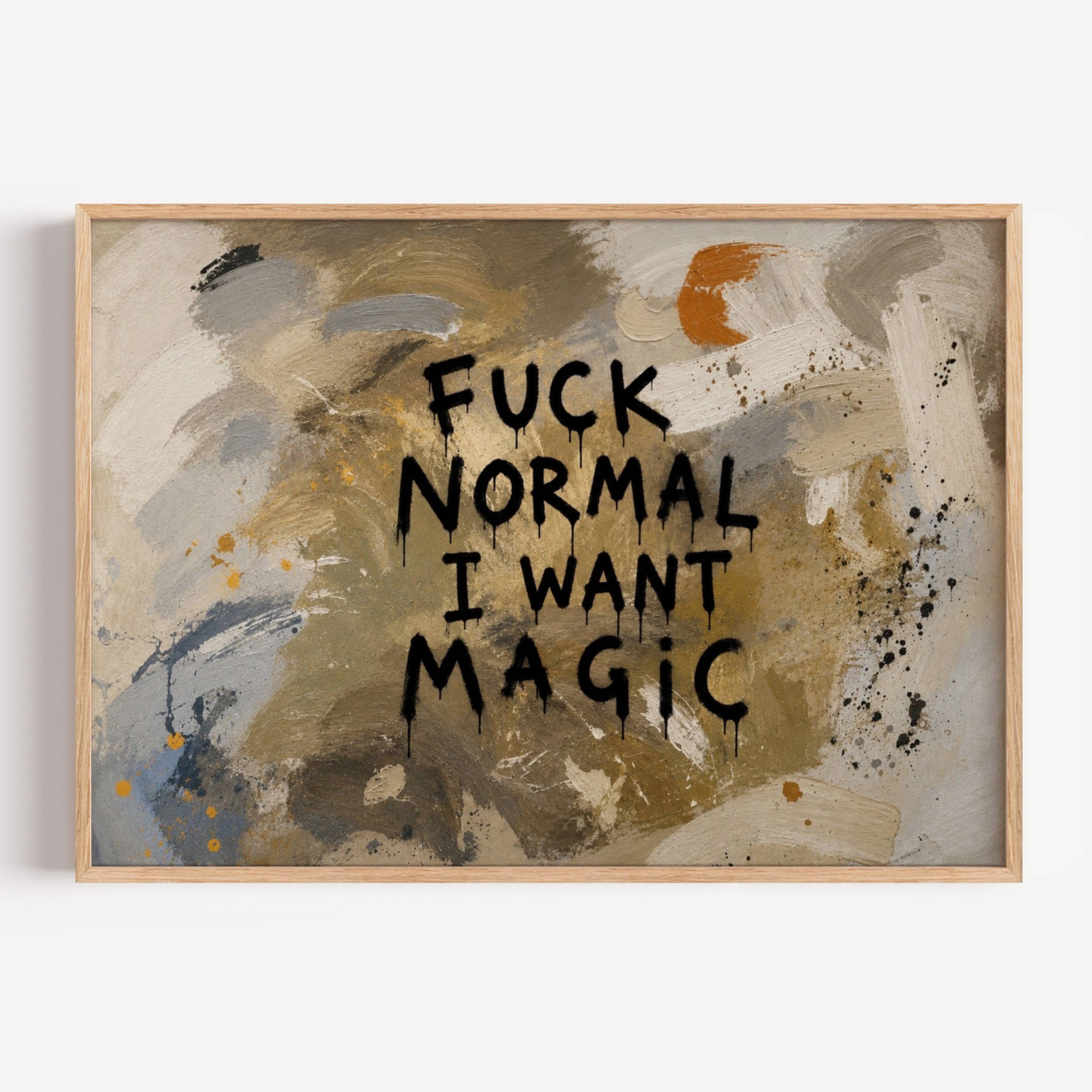 hand drawn Trendy typography abstract print with the quote "FUCK NORMAL, I WANT MAGIC" in a textured abstract painted canva in khaki colors. This is a trendy grafitti style typography wall art print ideal for above bed, bedrooms, dorm room decor, living rooms and kitchens, gallery walls and playful interiors. The perfect Cool Girl Apartment decor