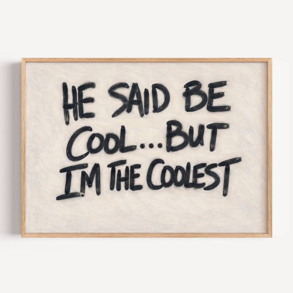 hand drawn Grafitti style trendy typography print with the phrase "HE SAID BE COOL... BUT I AM THE COOLEST" in a texturedneutral canva. This is a trendy minimalist typography wall art print ideal for above bed, bedrooms, dorm room decor, living rooms and kitchens, gallery walls and playful interiors. The perfect Cool Girl Apartment decor