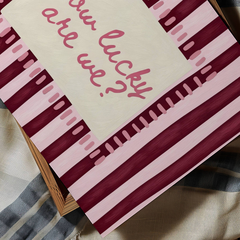 hand drawn Playful typography print with the phrase "How Lucky Are We?" on a pink and ruby burgundy striped background. This is a hand drawn trendy typography wall art print ideal for bedrooms, dorm room decor, gallery walls and playful interiors.