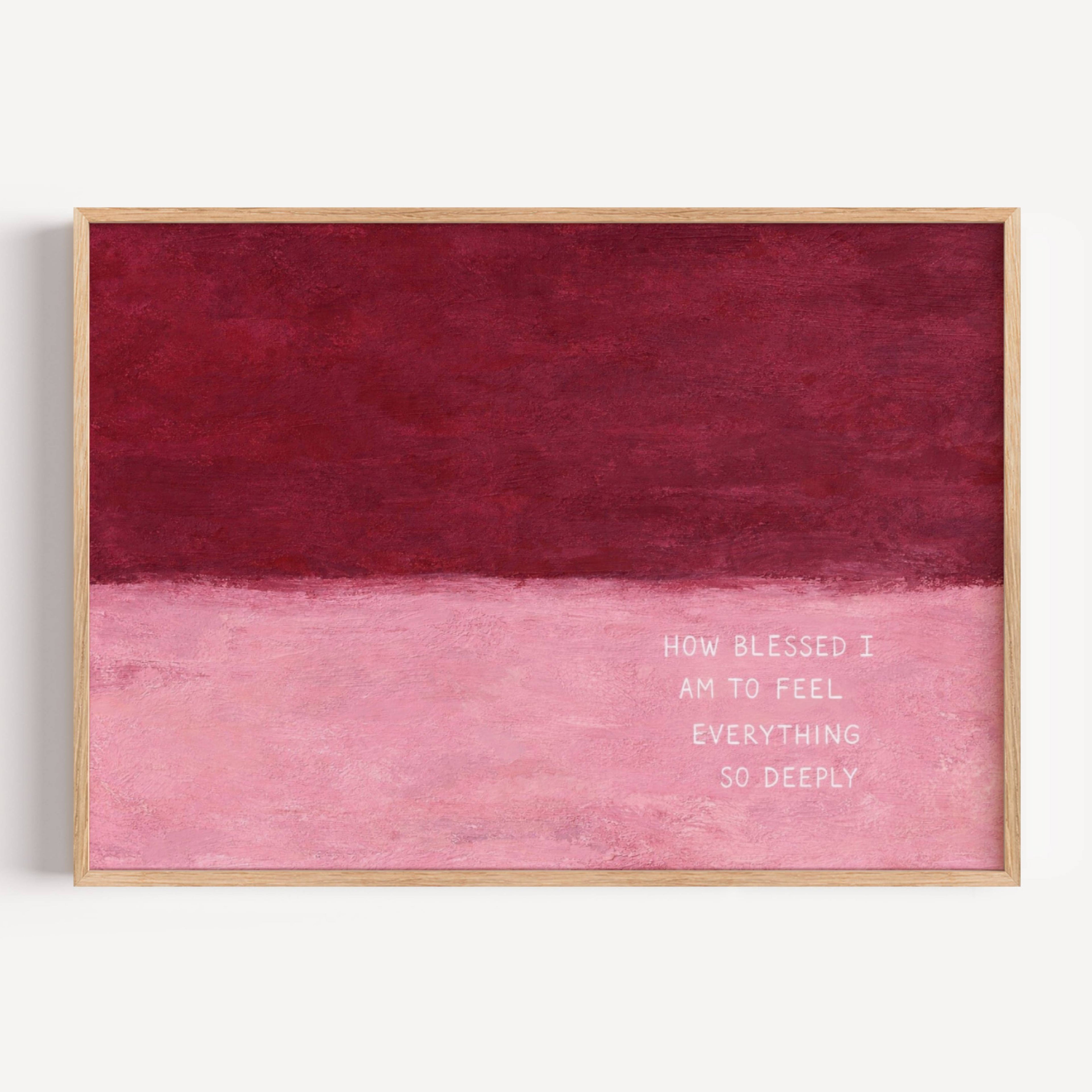 hand drawn Trendy typography abstract print with the motivational quote "How blessed i am to feel everything so deeply" in a textured abstract gradient painted canva in pink and ruby colors. This is a trendy minimal typography wall art print ideal for above bed, bedrooms, dorm room decor, living rooms and kitchens, gallery walls and playful interiors. The perfect Cool Girl Apartment decor