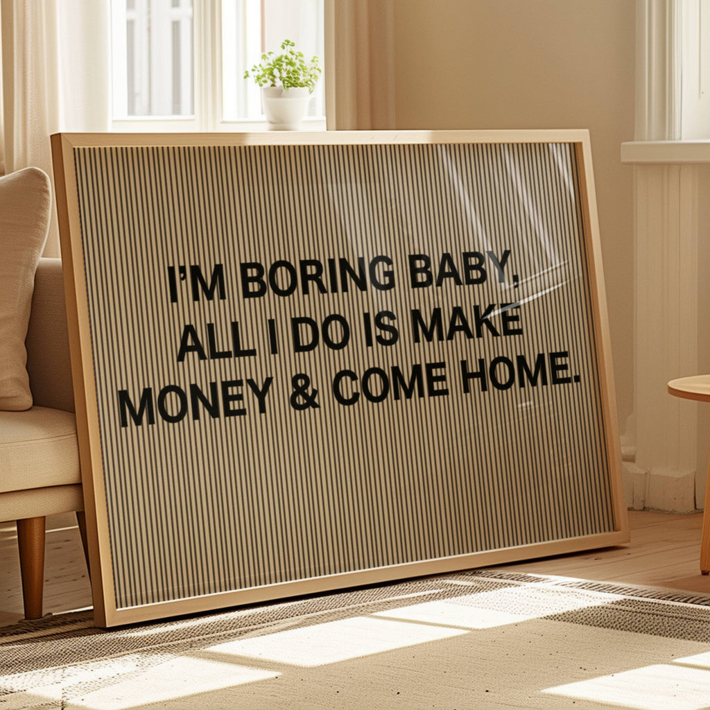 hand drawn Playful Funny typography print with the phrase "IM BORING BABY ALL I DO IS MAKE MONEY AND COME HOME" in a retro striped neutral canva. This is a trendy funny typography wall art print ideal for above bed, bedrooms, dorm room decor, living rooms and kitchens, gallery walls and playful interiors. The perfect Cool Girl Apartment decor