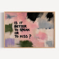hand drawn Trendy typography abstract print with the motivational quote "IS IT BETTER TO SPEAK OR TO KISS" in a textured abstract painted canva in pink colors. This is a trendy grafitti style typography wall art print ideal for above bed, bedrooms, dorm room decor, living rooms and kitchens, gallery walls and playful interiors. The perfect Cool Girl Apartment decor