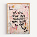 hand drawn Trendy typography abstract print with the motivational quote "ITS TIME TO GET MORE AGGRESSIVE ABOUT THE LIFE YOU WANT" in a textured abstract painted canva with brush strokes in pink colors. This is a trendy minimal typography wall art print ideal for above bed, bedrooms, dorm room decor, living rooms and kitchens, gallery walls and playful interiors. The perfect Cool Girl Apartment decor