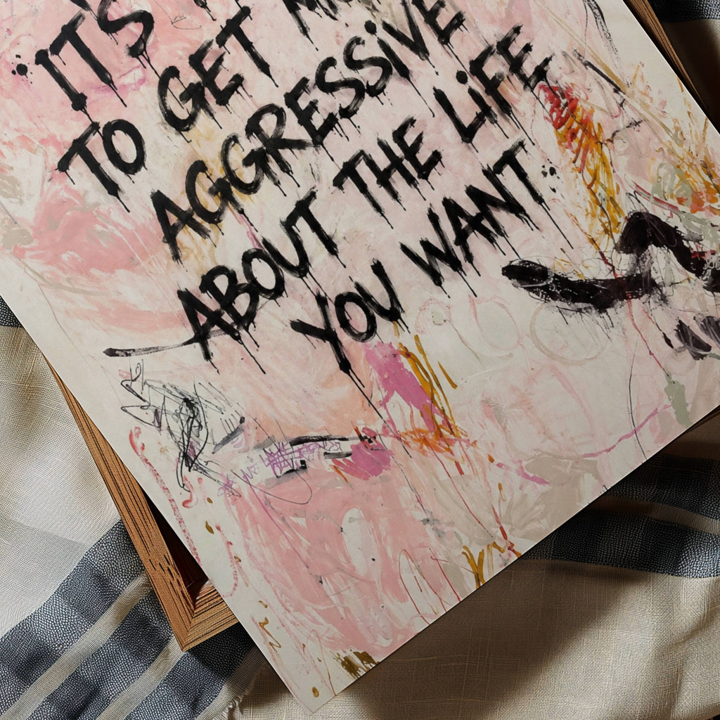 hand drawn Trendy typography abstract print with the motivational quote "ITS TIME TO GET MORE AGGRESSIVE ABOUT THE LIFE YOU WANT" in a textured abstract painted canva with brush strokes in pink colors. This is a trendy minimal typography wall art print ideal for above bed, bedrooms, dorm room decor, living rooms and kitchens, gallery walls and playful interiors. The perfect Cool Girl Apartment decor