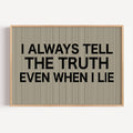 hand drawn Playful Funny typography print with the phrase "I ALWAYS TELL THE TRUTH EVEN WHEN I LIE" in a retro striped neutral canva. This is a trendy funny typography wall art print ideal for above bed, bedrooms, dorm room decor, living rooms and kitchens, gallery walls and playful interiors. The perfect Cool Girl Apartment decor