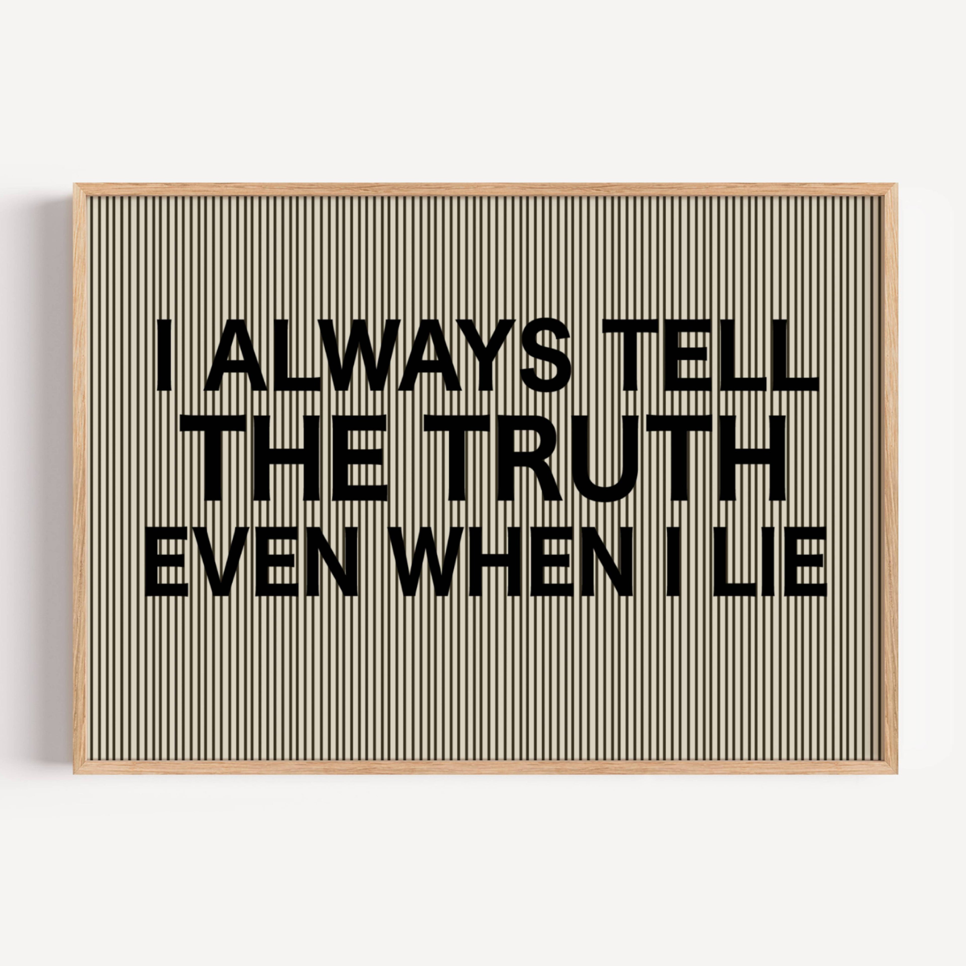hand drawn Playful Funny typography print with the phrase "I ALWAYS TELL THE TRUTH EVEN WHEN I LIE" in a retro striped neutral canva. This is a trendy funny typography wall art print ideal for above bed, bedrooms, dorm room decor, living rooms and kitchens, gallery walls and playful interiors. The perfect Cool Girl Apartment decor