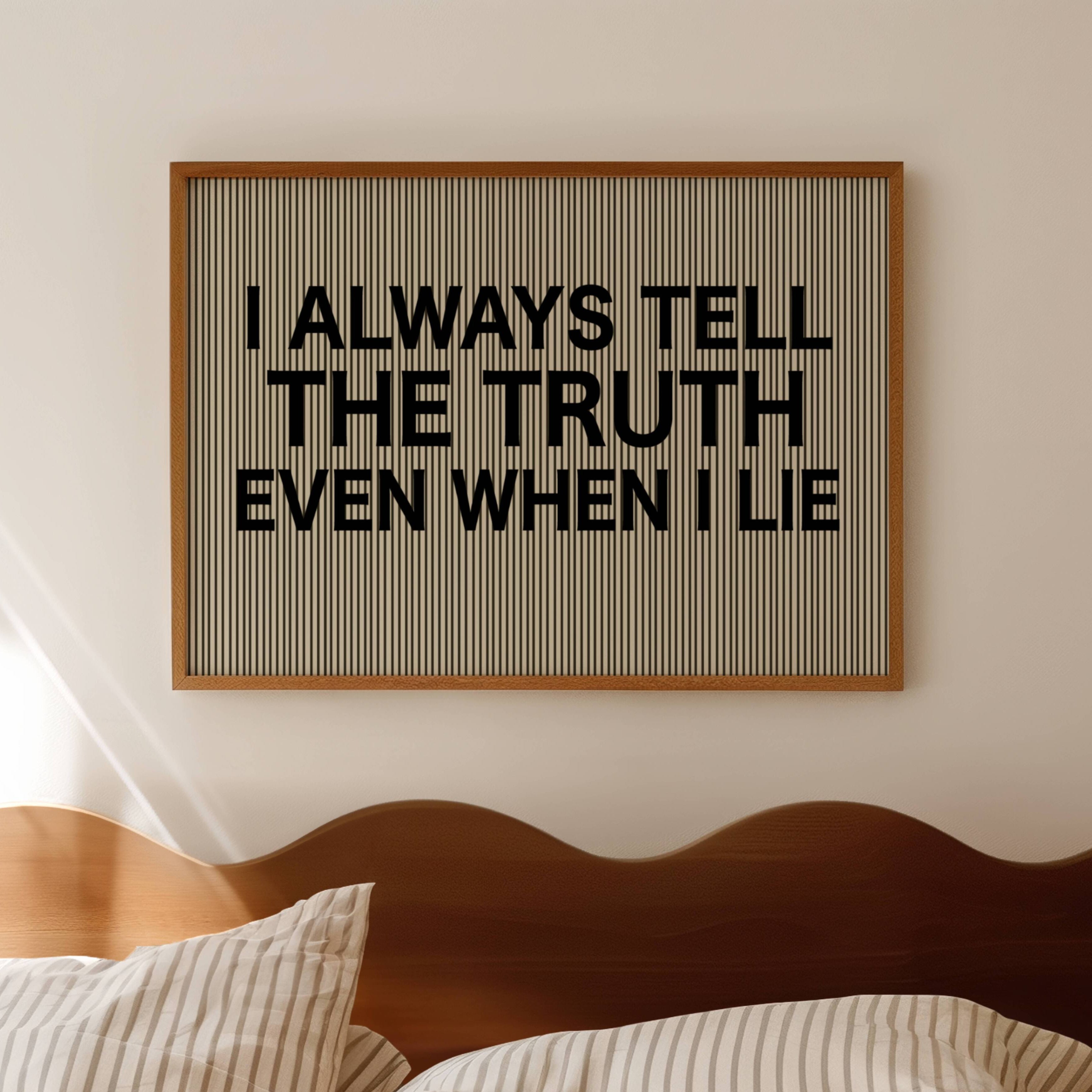 hand drawn Playful Funny typography print with the phrase "I ALWAYS TELL THE TRUTH EVEN WHEN I LIE" in a retro striped neutral canva. This is a trendy funny typography wall art print ideal for above bed, bedrooms, dorm room decor, living rooms and kitchens, gallery walls and playful interiors. The perfect Cool Girl Apartment decor