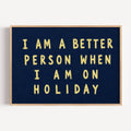 I am a better person when im on holiday is a Hand-painted typography against a dark blue background, creating a bold contrast that feels nostalgic, playful contemporary. a design statement, this artwork celebrates fleeting summers, beautiful memories and the places we carry long after we’ve left them. this piece brings warmth, humour and personality into a space. It works beautifully in bedrooms, holiday homes, creative studios and eclectic gallery walls where art tells a story rather than simply filling a 