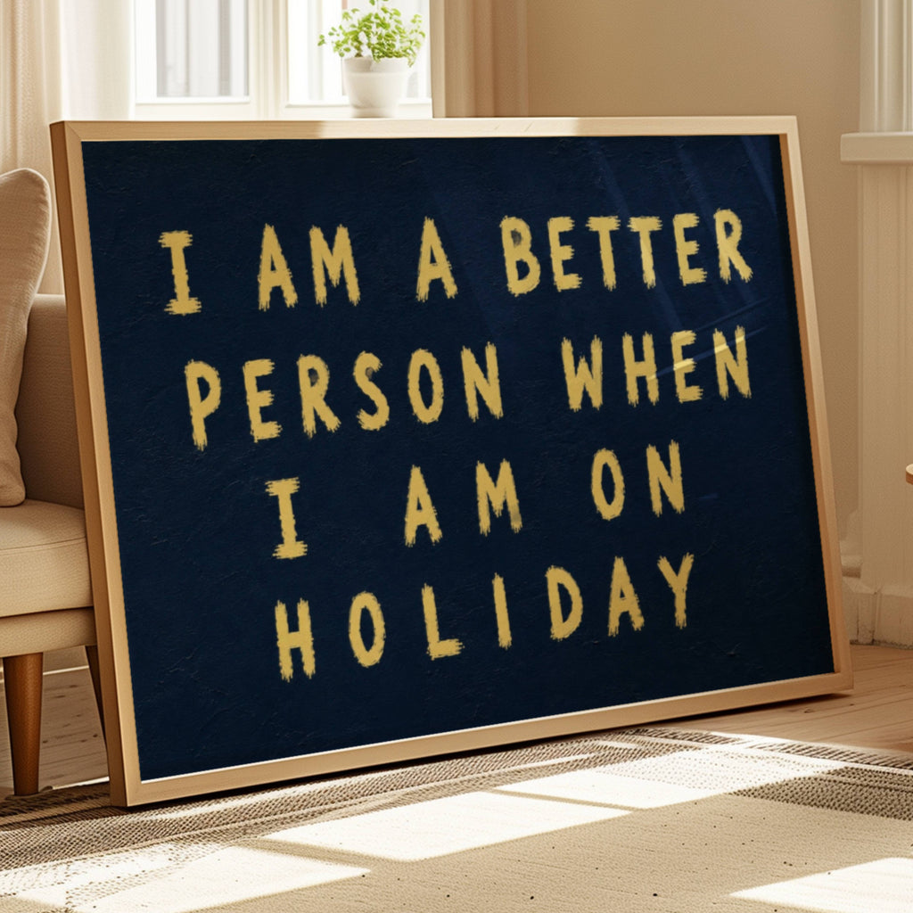 I am a better person when im on holiday is a Hand-painted typography against a dark blue background, creating a bold contrast that feels nostalgic, playful contemporary. a design statement, this artwork celebrates fleeting summers, beautiful memories and the places we carry long after we’ve left them. this piece brings warmth, humour and personality into a space. It works beautifully in bedrooms, holiday homes, creative studios and eclectic gallery walls where art tells a story rather than simply filling a 