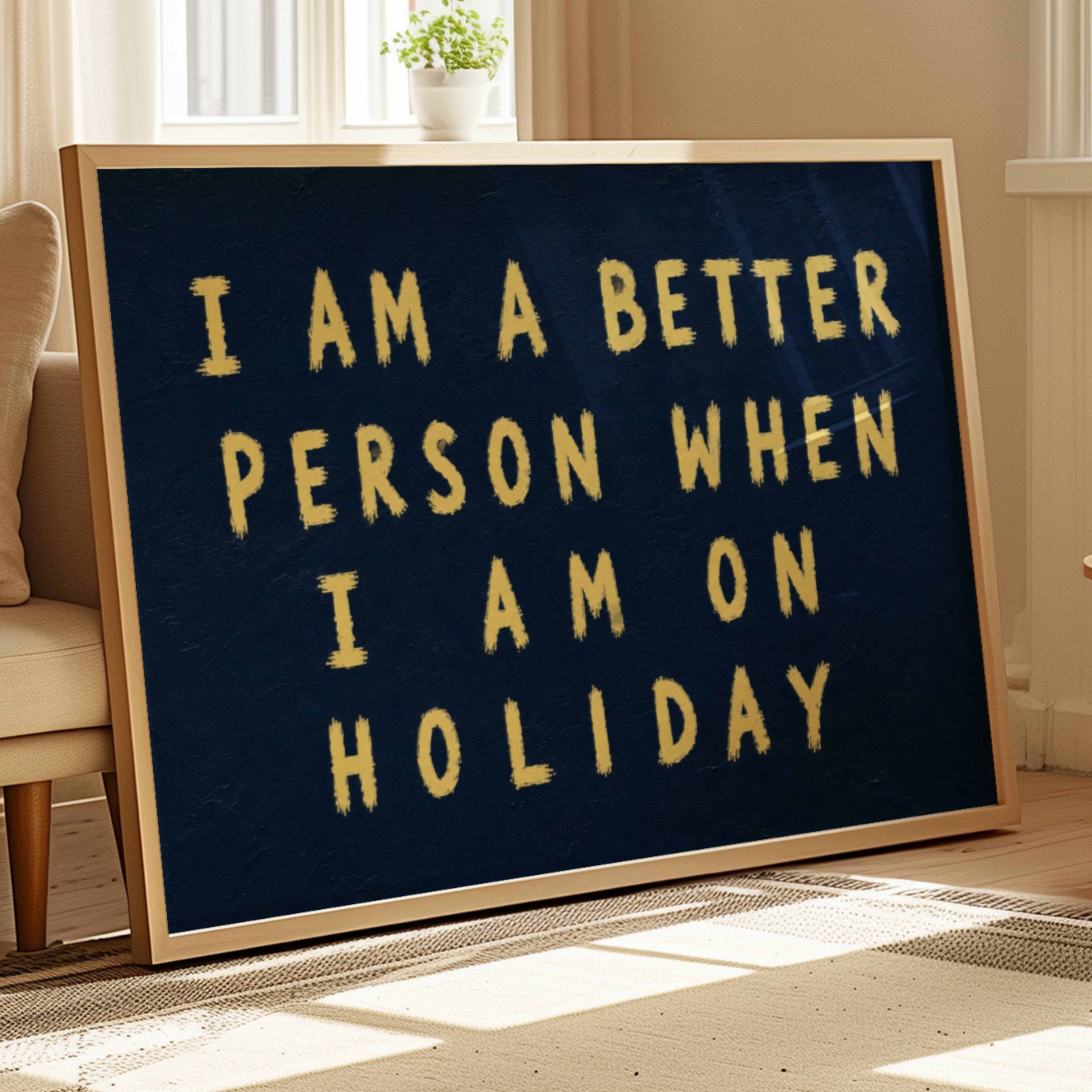 I am a better person when im on holiday is a Hand-painted typography against a dark blue background, creating a bold contrast that feels nostalgic, playful contemporary. a design statement, this artwork celebrates fleeting summers, beautiful memories and the places we carry long after we’ve left them. this piece brings warmth, humour and personality into a space. It works beautifully in bedrooms, holiday homes, creative studios and eclectic gallery walls where art tells a story rather than simply filling a 