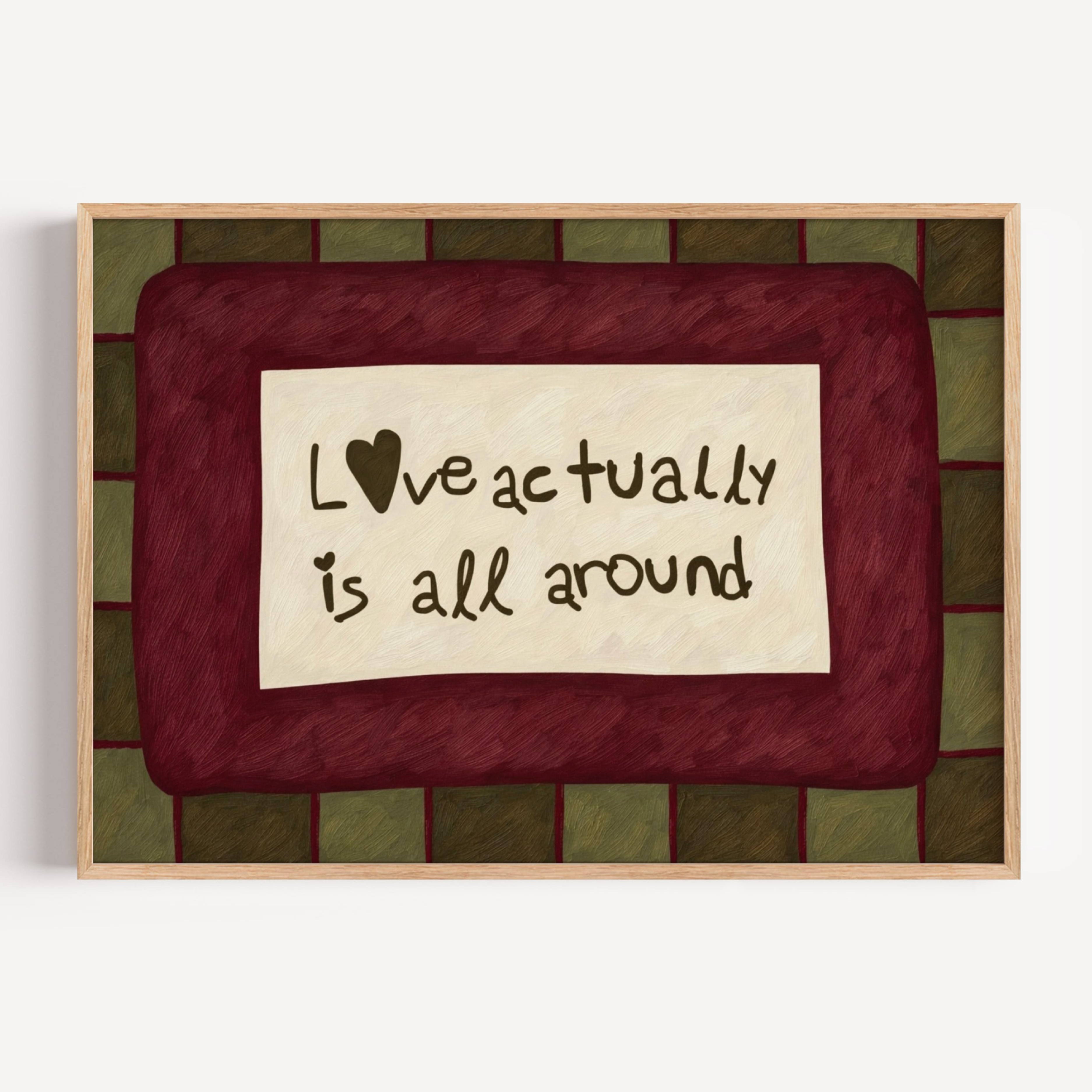 hand drawn Playful typography print with the phrase "Love actually is all around" in a retro khaki and ruby burgundy, on textured oil painting canva. This is a hand drawn trendy romantic typography wall art print ideal for above bed, bedrooms, dorm room decor, living rooms and kitchens, gallery walls and playful interiors.