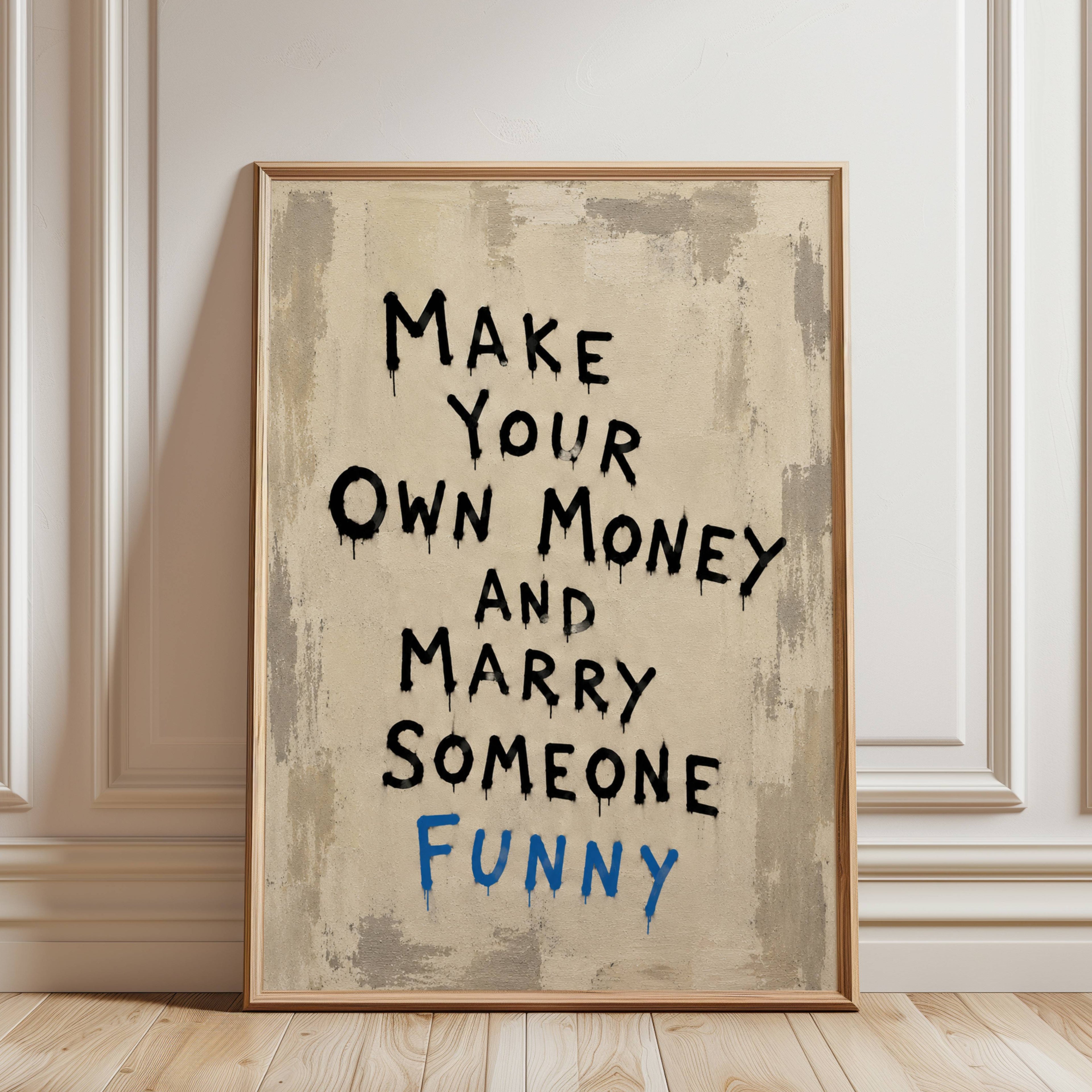 hand drawn Trendy typography abstract print with the funny quote "MAKE YOUR OWN MONEY AND MARRY SOMEONE FUNNY" in a textured neutral canva. This is a trendy grafitti style typography wall art print ideal for above bed, bedrooms, dorm room decor, living rooms and kitchens, gallery walls and playful interiors. The perfect Cool Girl Apartment decor
