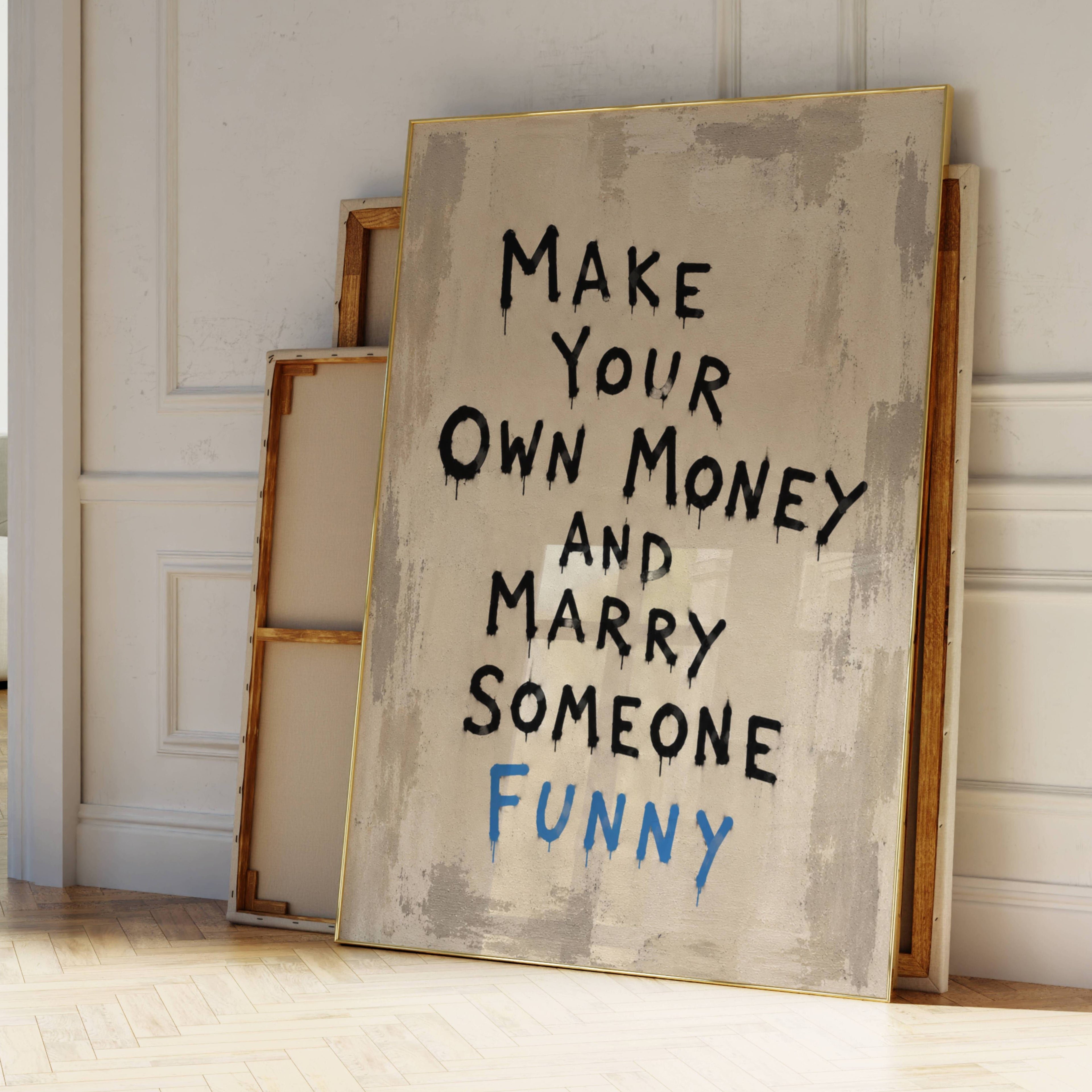 hand drawn Trendy typography abstract print with the funny quote "MAKE YOUR OWN MONEY AND MARRY SOMEONE FUNNY" in a textured neutral canva. This is a trendy grafitti style typography wall art print ideal for above bed, bedrooms, dorm room decor, living rooms and kitchens, gallery walls and playful interiors. The perfect Cool Girl Apartment decor
