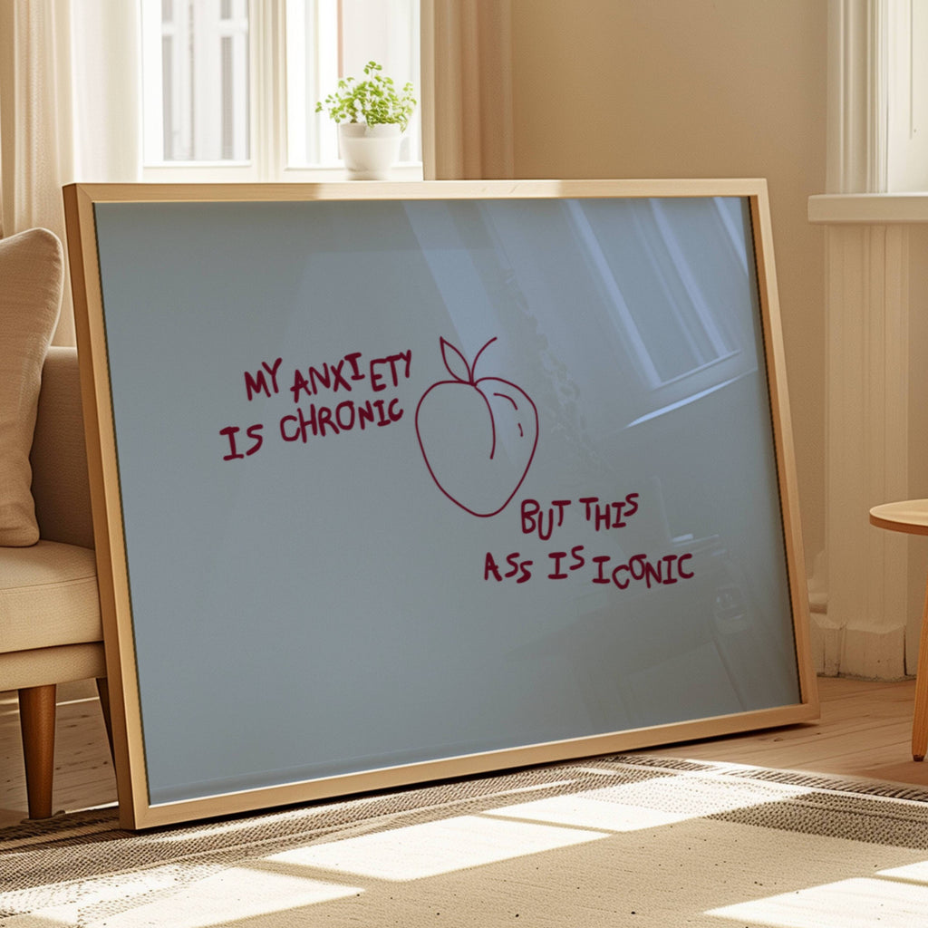 My Anxiety Is Chronic But This Ass Is Iconic is a playful typography art print created for girls who cope with humour, self-awareness and a healthy amount of main character energy. this is a hand drawn minimalist quote wall art featuring a Peach and hand written quote, ideal for bathrooms, above a bed, dressing rooms, dorm room decor and cheeky playful interiors. available in 5 different colors: pastel pink, ruby burgundy, blue, khaki and cream white