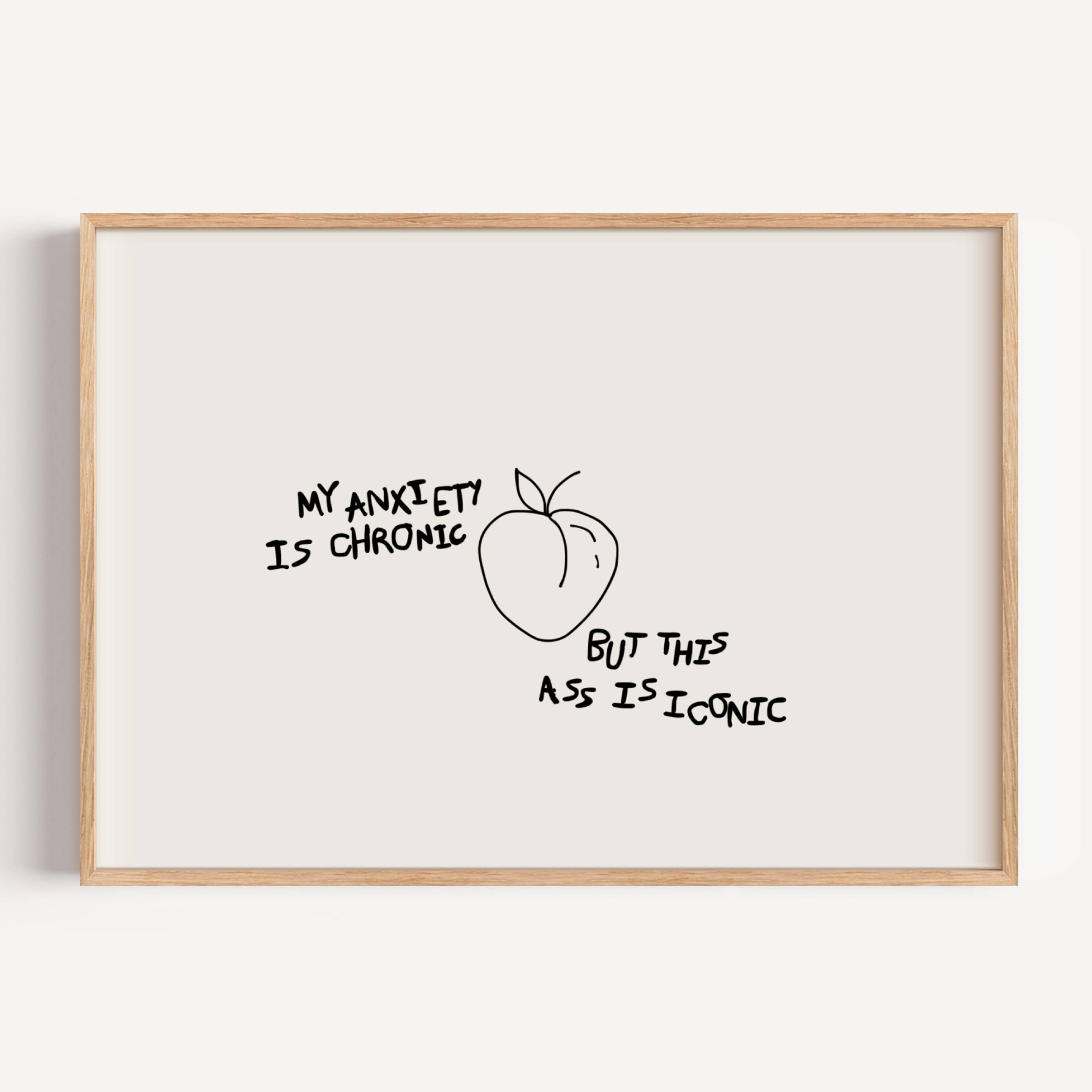 My Anxiety Is Chronic But This Ass Is Iconic is a playful typography art print created for girls who cope with humour, self-awareness and a healthy amount of main character energy. this is a hand drawn minimalist quote wall art featuring a Peach and hand written quote, ideal for bathrooms, above a bed, dressing rooms, dorm room decor and cheeky playful interiors. available in 5 different colors: pastel pink, ruby burgundy, blue, khaki and cream white