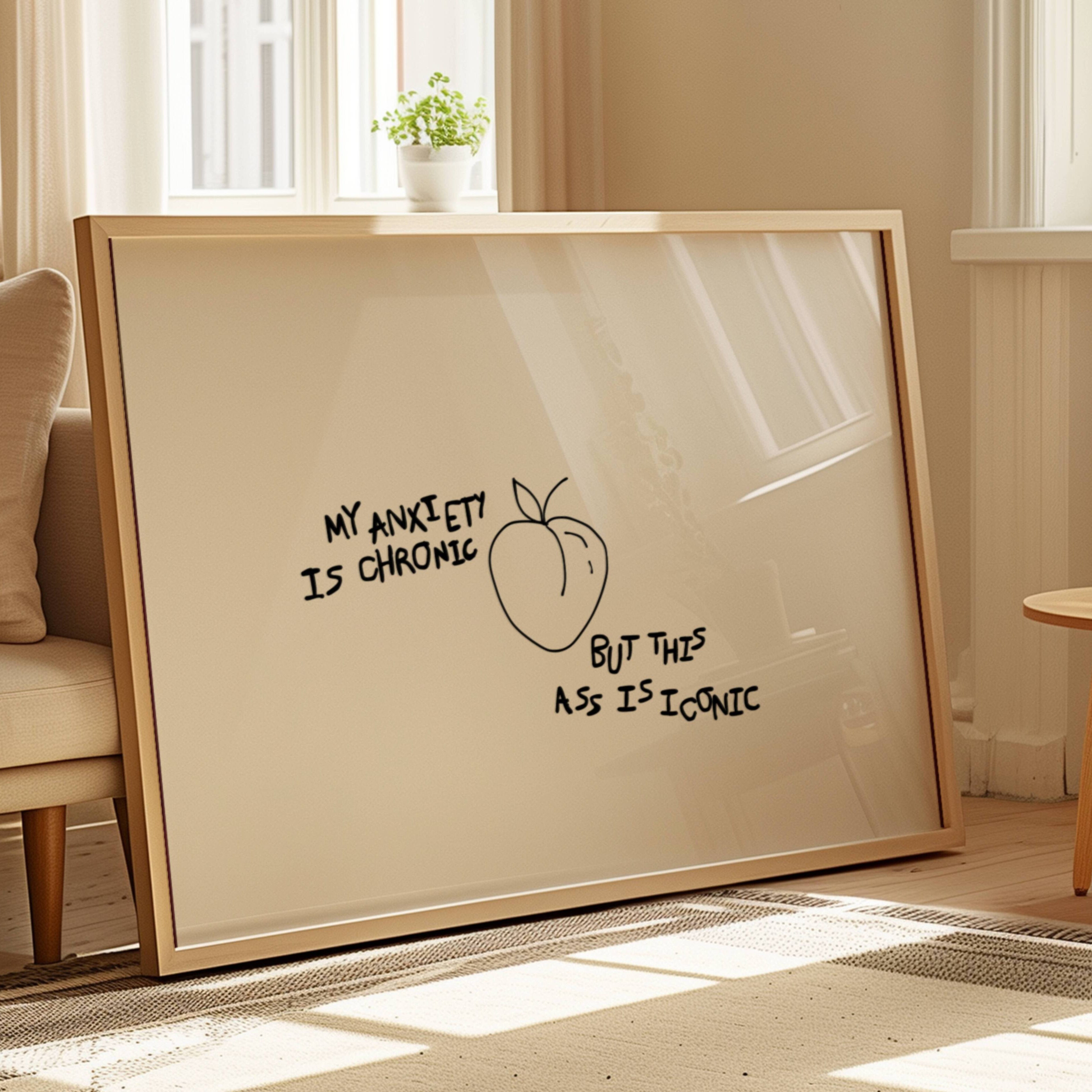 My Anxiety Is Chronic But This Ass Is Iconic is a playful typography art print created for girls who cope with humour, self-awareness and a healthy amount of main character energy. this is a hand drawn minimalist quote wall art featuring a Peach and hand written quote, ideal for bathrooms, above a bed, dressing rooms, dorm room decor and cheeky playful interiors. available in 5 different colors: pastel pink, ruby burgundy, blue, khaki and cream white
