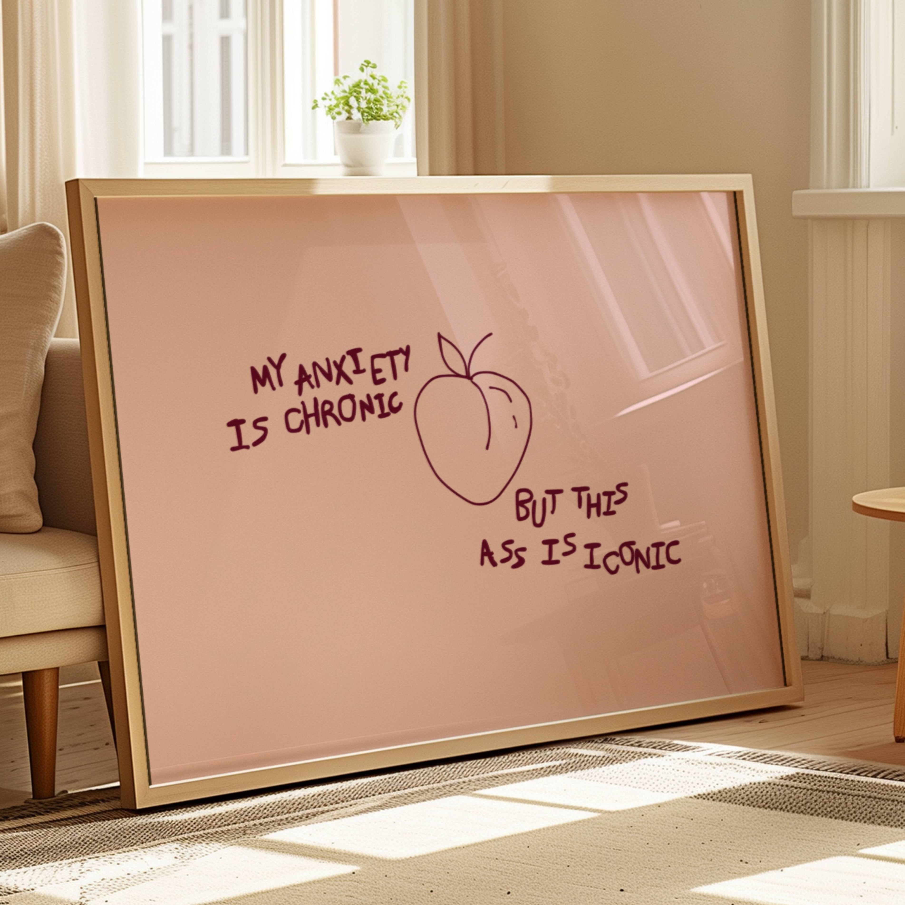 My Anxiety Is Chronic But This Ass Is Iconic is a playful typography art print created for girls who cope with humour, self-awareness and a healthy amount of main character energy. this is a hand drawn minimalist quote wall art featuring a Peach and hand written quote, ideal for bathrooms, above a bed, dressing rooms, dorm room decor and cheeky playful interiors. available in 5 different colors: pastel pink, ruby burgundy, blue, khaki and cream white