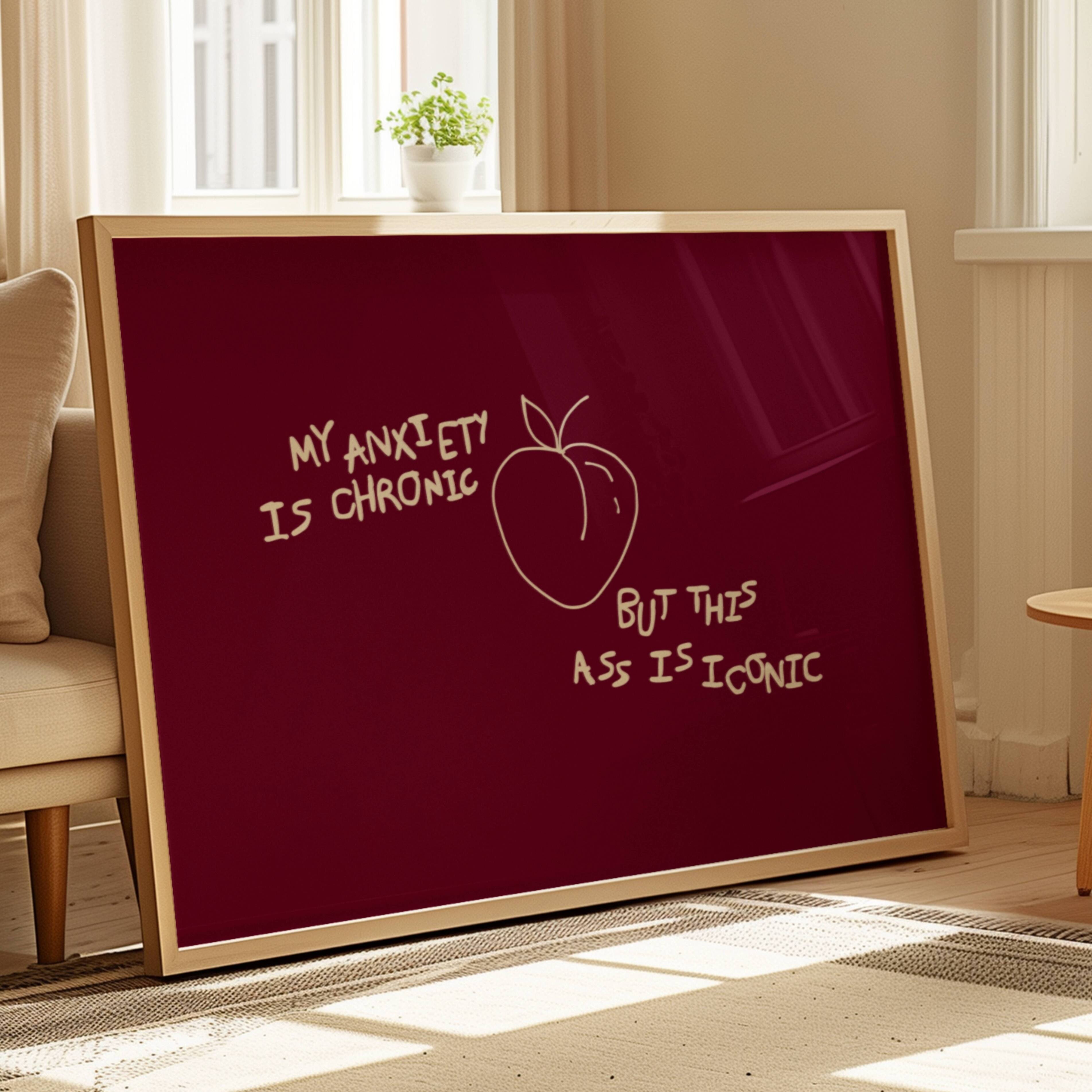 My Anxiety Is Chronic But This Ass Is Iconic is a playful typography art print created for girls who cope with humour, self-awareness and a healthy amount of main character energy. this is a hand drawn minimalist quote wall art featuring a Peach and hand written quote, ideal for bathrooms, above a bed, dressing rooms, dorm room decor and cheeky playful interiors. available in 5 different colors: pastel pink, ruby burgundy, blue, khaki and cream white