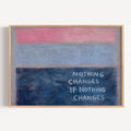 hand drawn Trendy typography abstract print with the motivational quote "NOTHING CHANGES IF NOTHING CHANGES" in a textured abstract painted canva with brush strokes in pink colors. This is a trendy minimal typography wall art print ideal for above bed, bedrooms, dorm room decor, living rooms and kitchens, gallery walls and playful interiors. The perfect Cool Girl Apartment decor