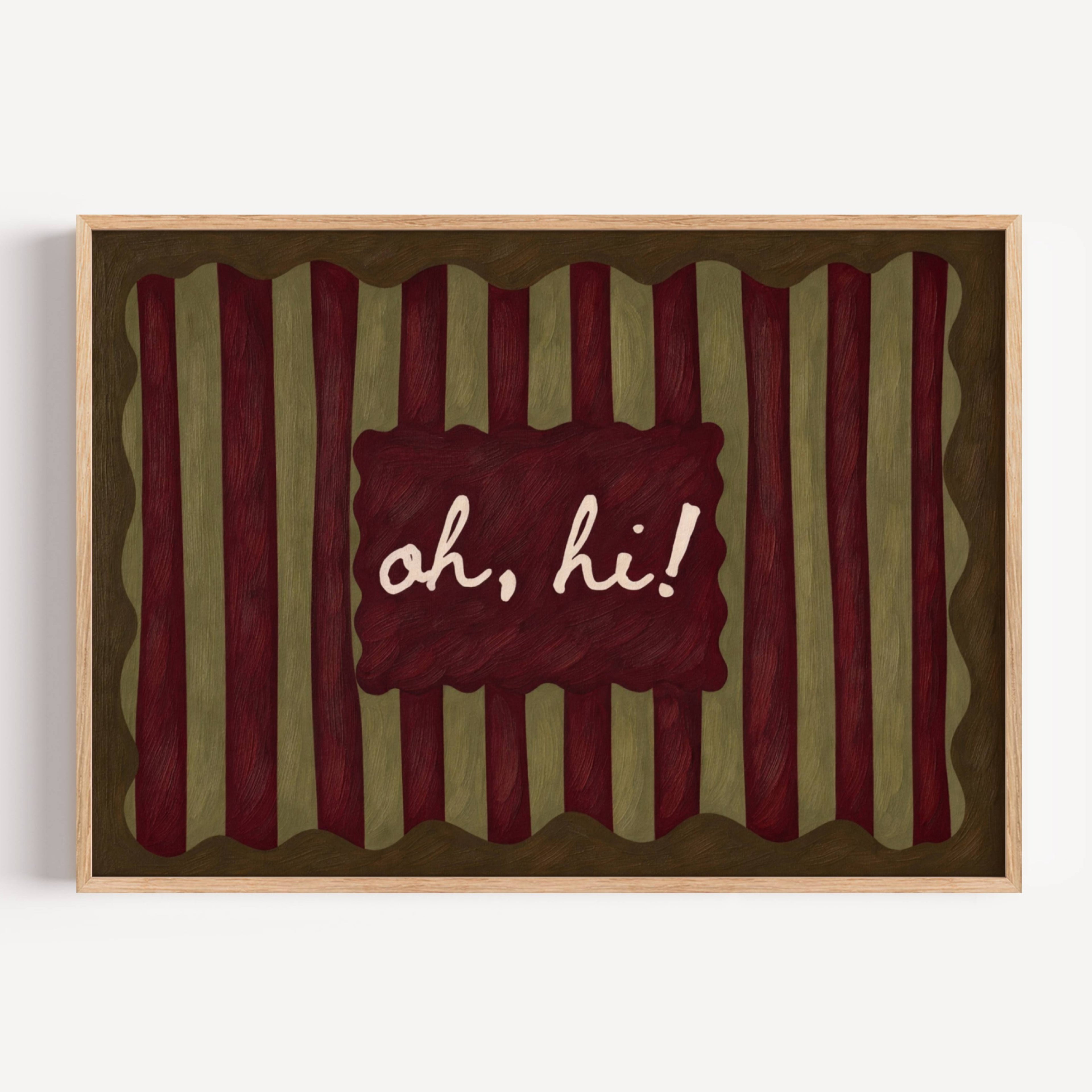 hand drawn Playful typography print with the phrase "oh, hi!" in a retro striped pink ruby, khaki burgundy, blue ruby, pink green on textured oil painting canva. This is a hand drawn trendy typography wall art print ideal for above bed, bedrooms, dorm room decor, living rooms and kitchens, gallery walls and playful interiors.