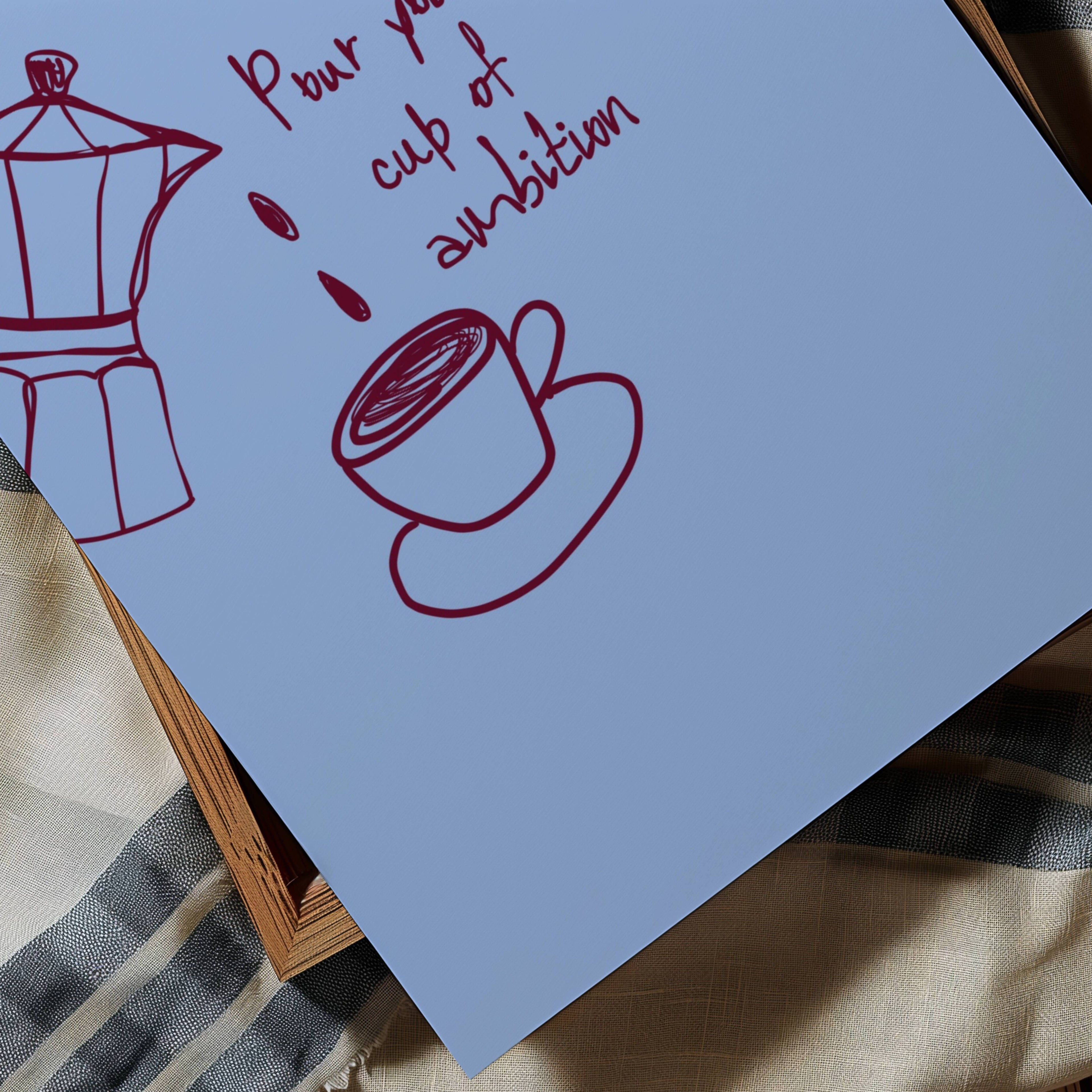 POUR YOURSELF A CUP OF AMBITION  is a humorous minimal typography wall art print, with two hand-drawn coffee cup illustration and playful whimsical handwritten lettering, adding charm, humour and effortless character to kitchens, breakfast nooks, dining spaces, coffee stations and tea corners, a conversation piece Inspired by café culture, slow mornings, blending contemporary minimalism with playful illustration