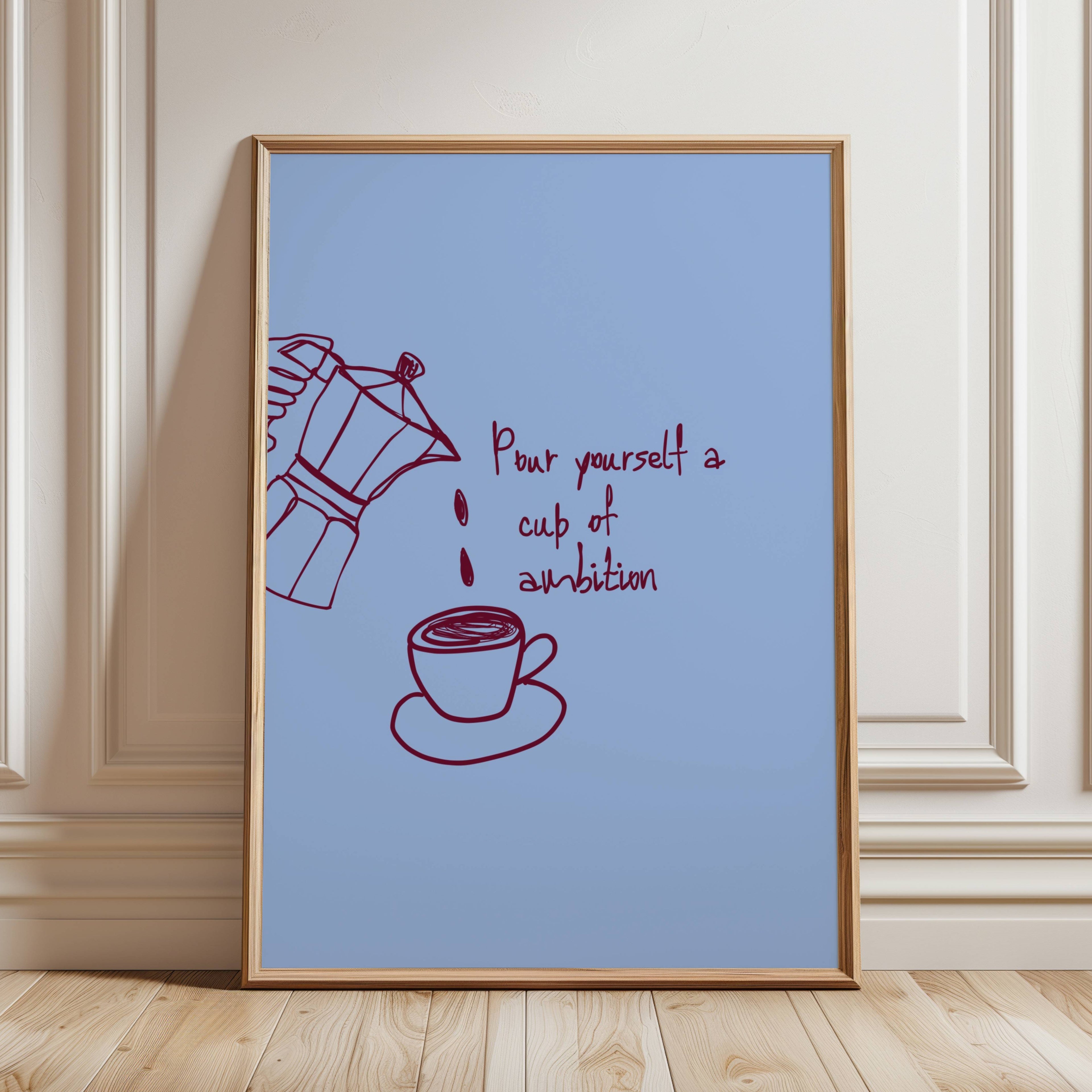 POUR YOURSELF A CUP OF AMBITION  is a humorous minimal typography wall art print, with two hand-drawn coffee cup illustration and playful whimsical handwritten lettering, adding charm, humour and effortless character to kitchens, breakfast nooks, dining spaces, coffee stations and tea corners, a conversation piece Inspired by café culture, slow mornings, blending contemporary minimalism with playful illustration
