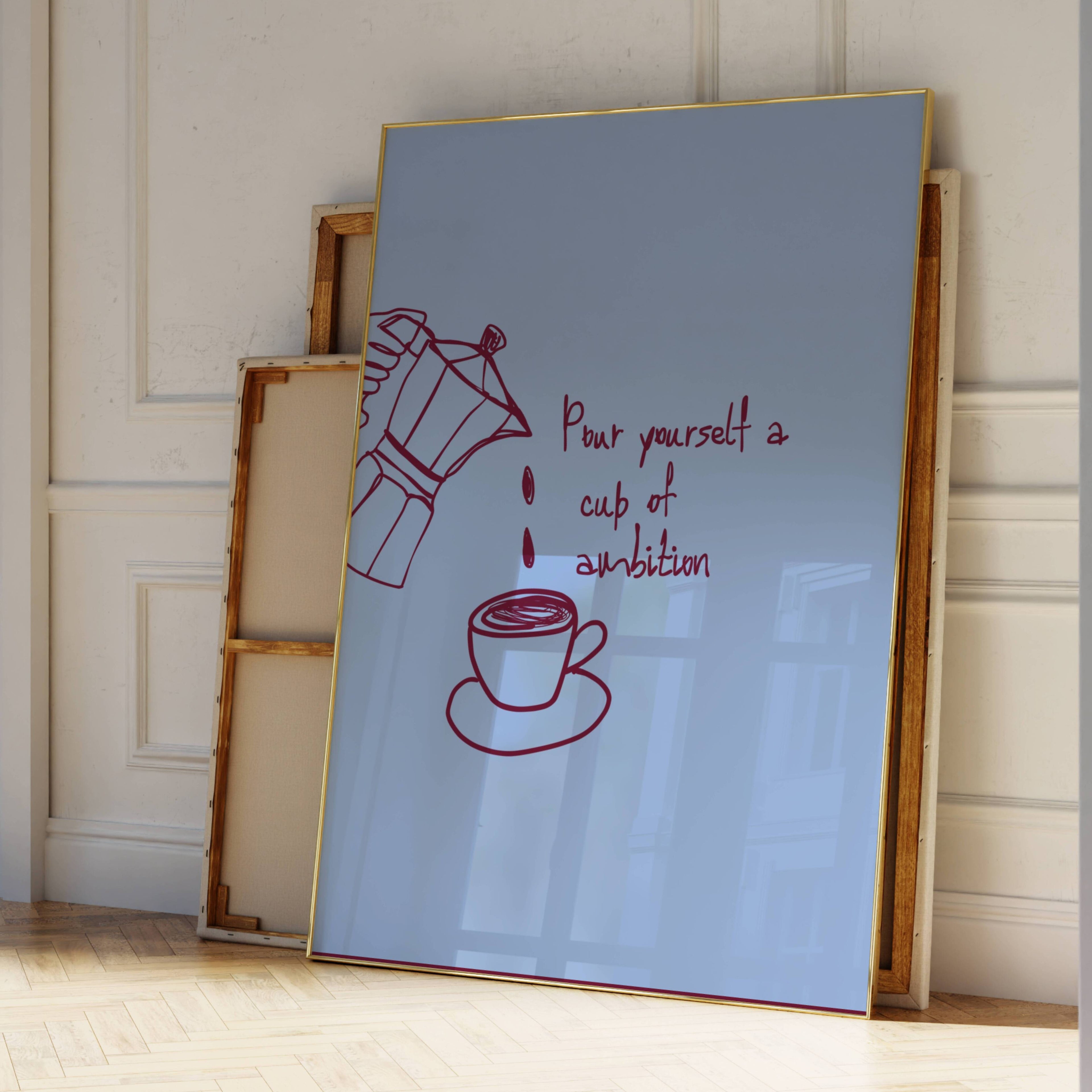 POUR YOURSELF A CUP OF AMBITION  is a humorous minimal typography wall art print, with two hand-drawn coffee cup illustration and playful whimsical handwritten lettering, adding charm, humour and effortless character to kitchens, breakfast nooks, dining spaces, coffee stations and tea corners, a conversation piece Inspired by café culture, slow mornings, blending contemporary minimalism with playful illustration
