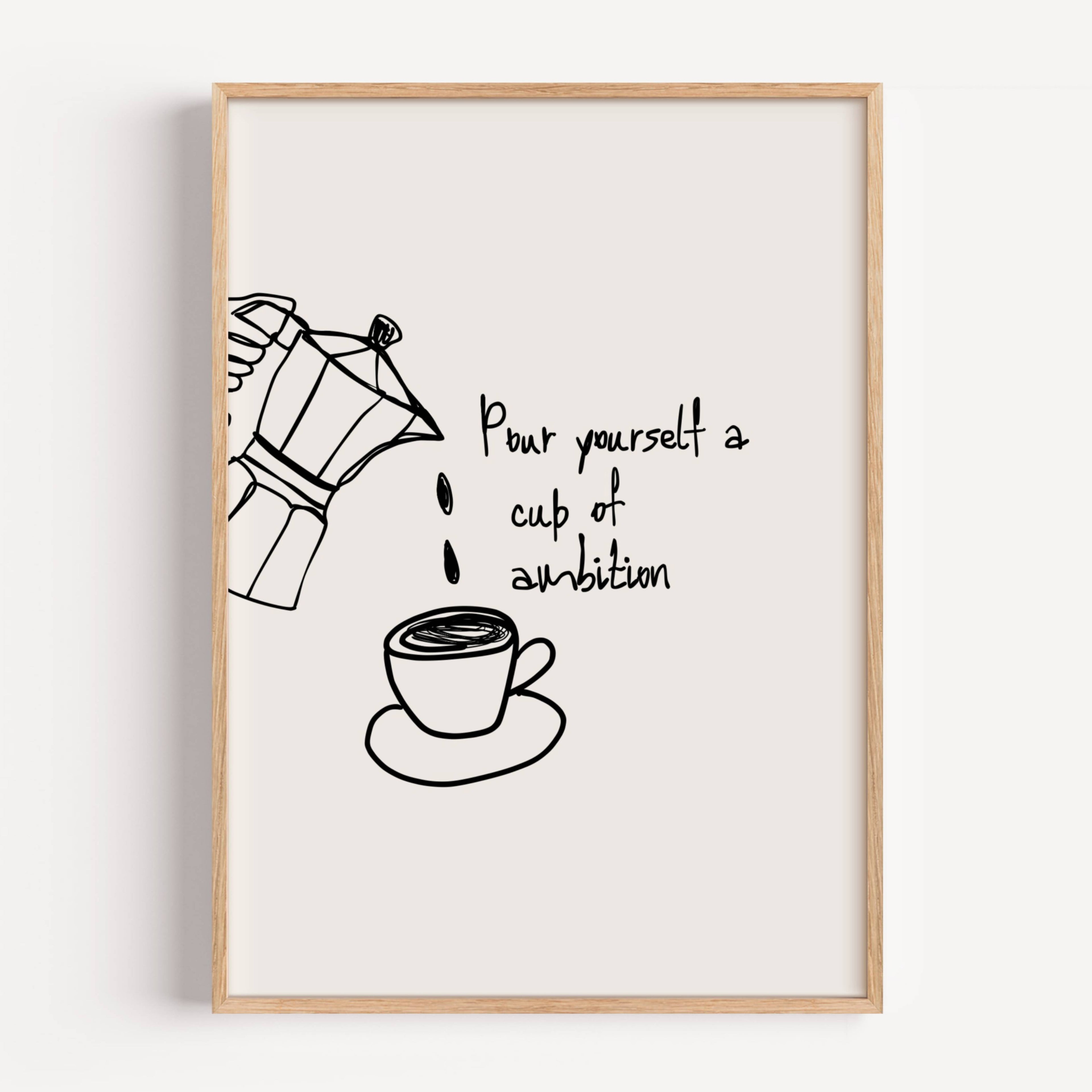 POUR YOURSELF A CUP OF AMBITION  is a humorous minimal typography wall art print, with two hand-drawn coffee cup illustration and playful whimsical handwritten lettering, adding charm, humour and effortless character to kitchens, breakfast nooks, dining spaces, coffee stations and tea corners, a conversation piece Inspired by café culture, slow mornings, blending contemporary minimalism with playful illustration