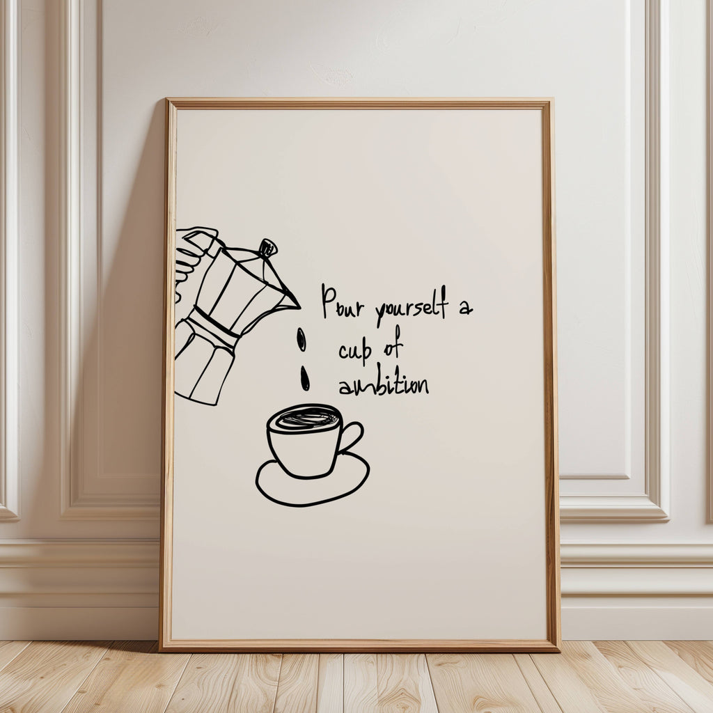 POUR YOURSELF A CUP OF AMBITION  is a humorous minimal typography wall art print, with two hand-drawn coffee cup illustration and playful whimsical handwritten lettering, adding charm, humour and effortless character to kitchens, breakfast nooks, dining spaces, coffee stations and tea corners, a conversation piece Inspired by café culture, slow mornings, blending contemporary minimalism with playful illustration
