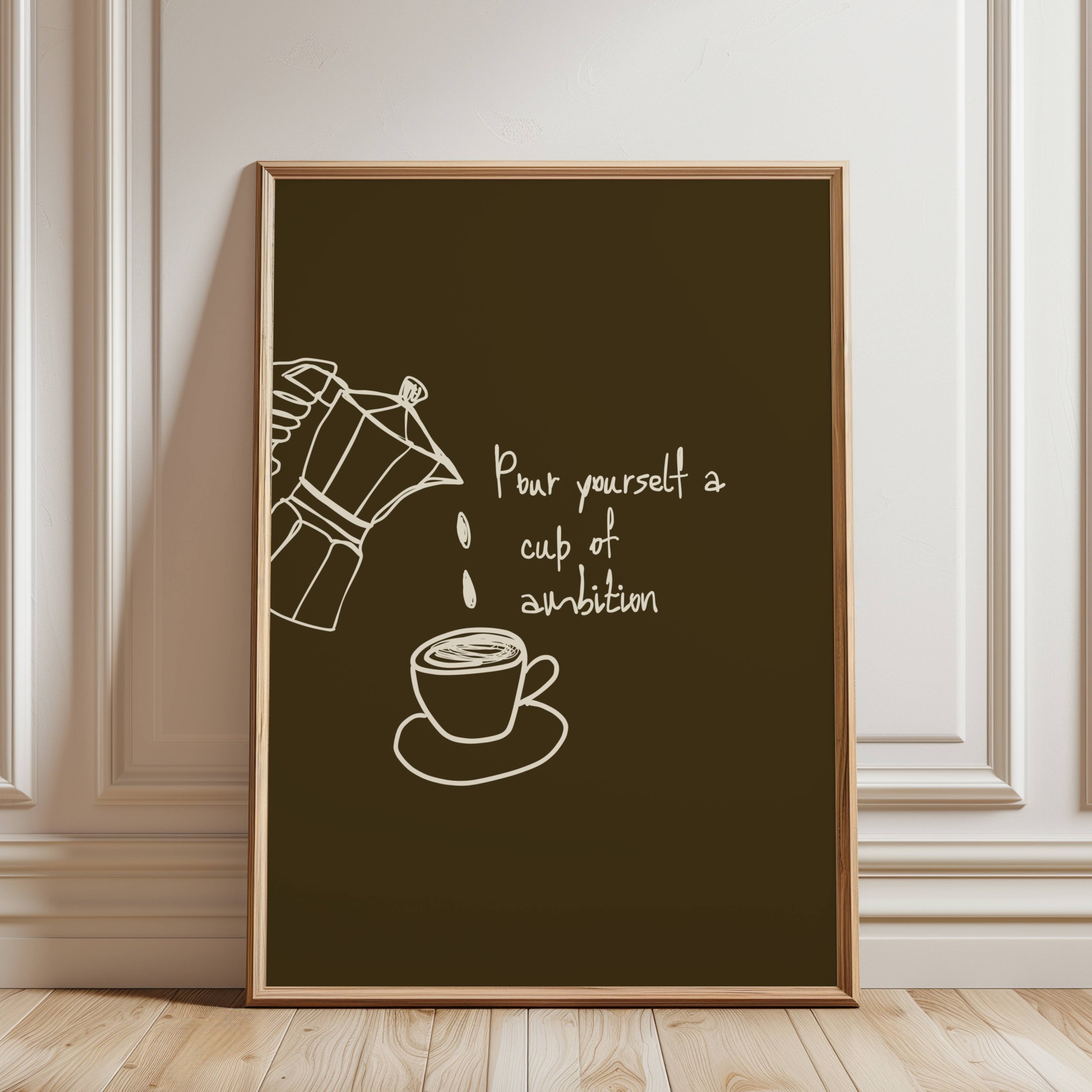 POUR YOURSELF A CUP OF AMBITION  is a humorous minimal typography wall art print, with two hand-drawn coffee cup illustration and playful whimsical handwritten lettering, adding charm, humour and effortless character to kitchens, breakfast nooks, dining spaces, coffee stations and tea corners, a conversation piece Inspired by café culture, slow mornings, blending contemporary minimalism with playful illustration
