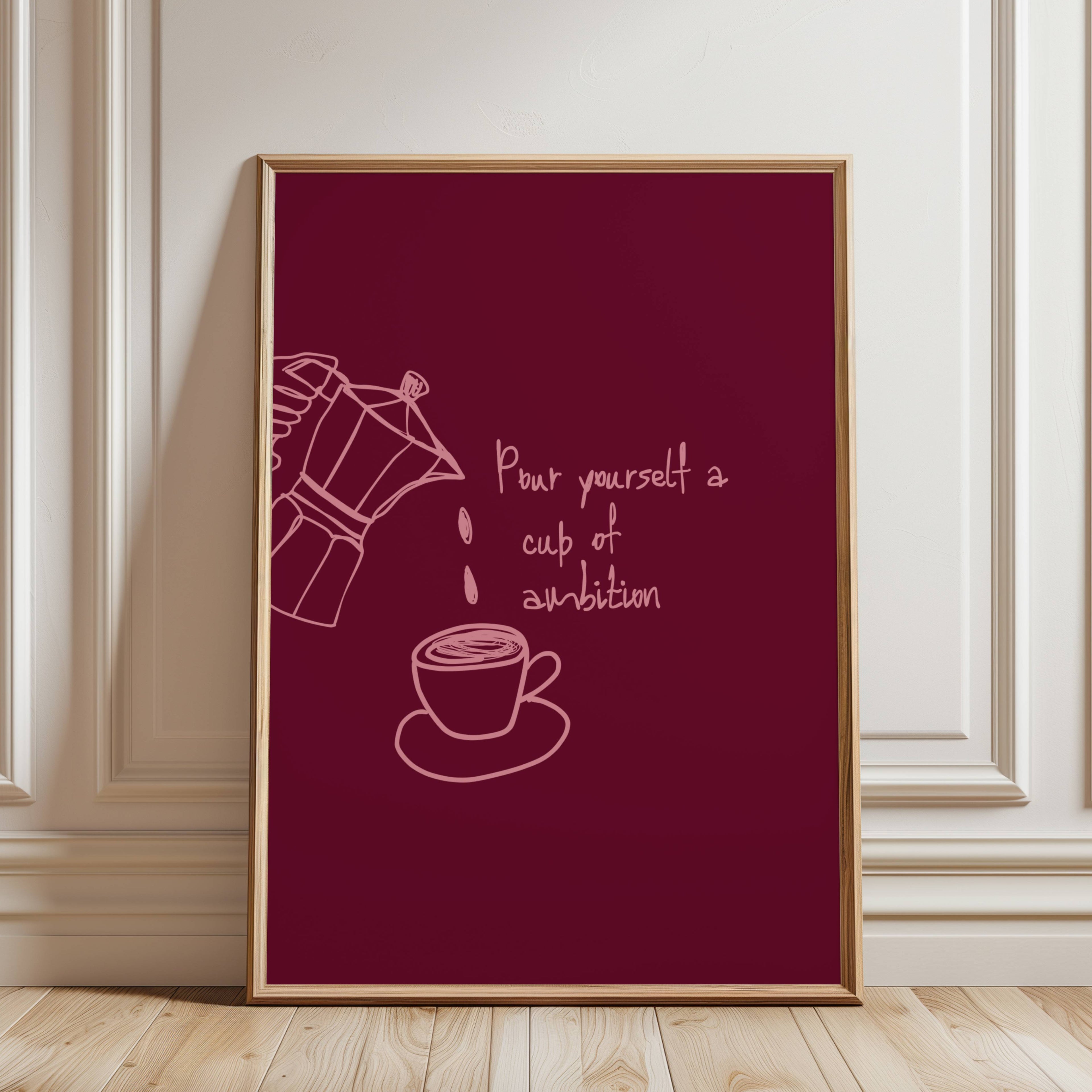 POUR YOURSELF A CUP OF AMBITION  is a humorous minimal typography wall art print, with two hand-drawn coffee cup illustration and playful whimsical handwritten lettering, adding charm, humour and effortless character to kitchens, breakfast nooks, dining spaces, coffee stations and tea corners, a conversation piece Inspired by café culture, slow mornings, blending contemporary minimalism with playful illustration
