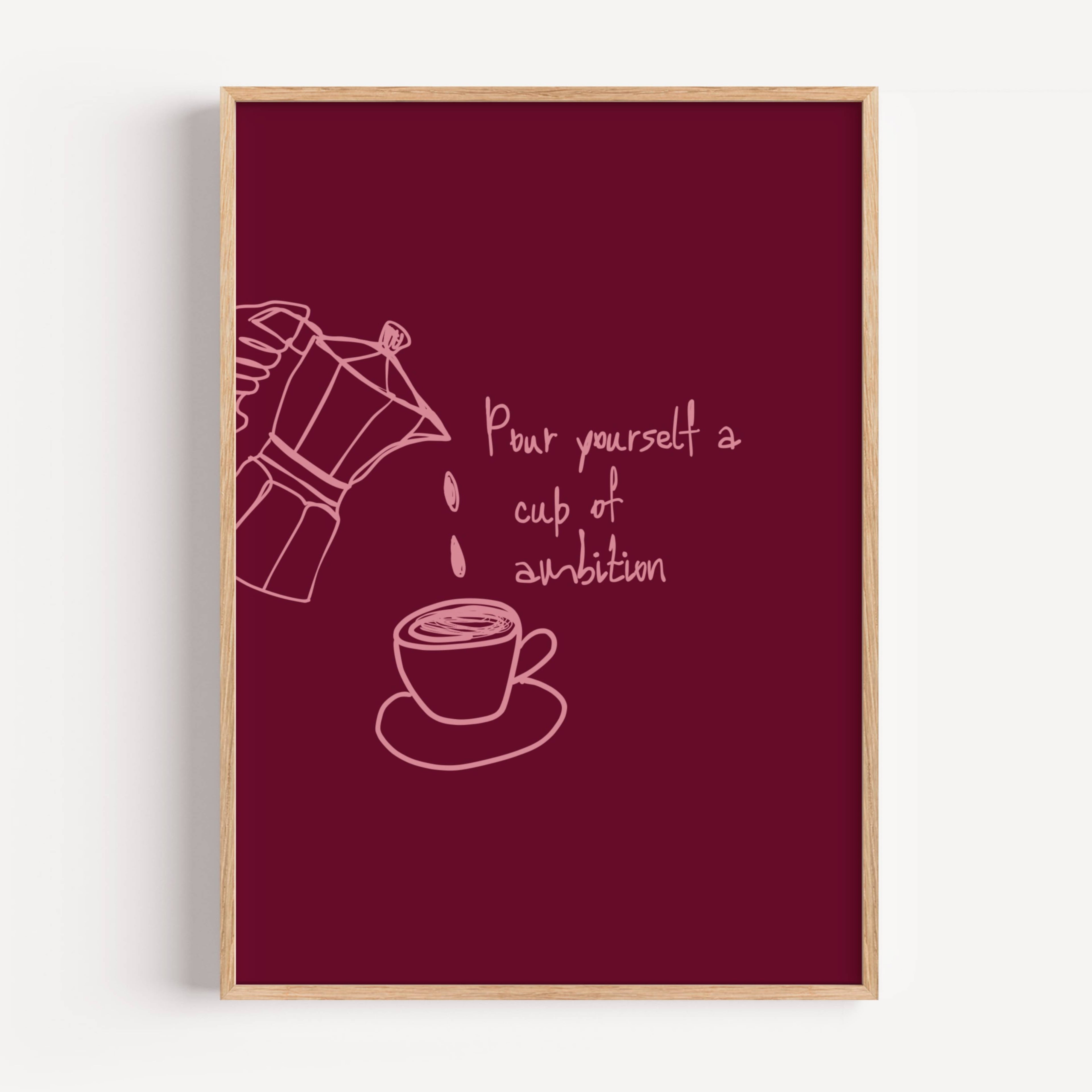 POUR YOURSELF A CUP OF AMBITION  is a humorous minimal typography wall art print, with two hand-drawn coffee cup illustration and playful whimsical handwritten lettering, adding charm, humour and effortless character to kitchens, breakfast nooks, dining spaces, coffee stations and tea corners, a conversation piece Inspired by café culture, slow mornings, blending contemporary minimalism with playful illustration