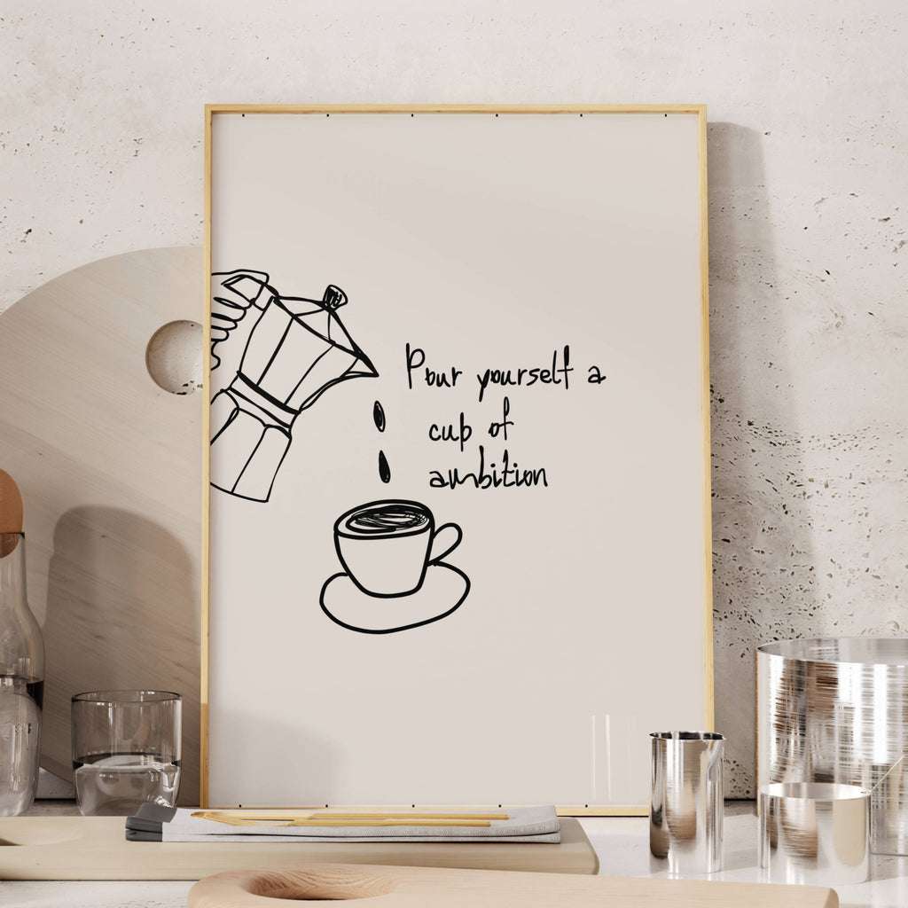 POUR YOURSELF A CUP OF AMBITION  is a humorous minimal typography wall art print, with two hand-drawn coffee cup illustration and playful whimsical handwritten lettering, adding charm, humour and effortless character to kitchens, breakfast nooks, dining spaces, coffee stations and tea corners, a conversation piece Inspired by café culture, slow mornings, blending contemporary minimalism with playful illustration