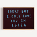Sorry But I Only Love You in Ibiza is a Hand-painted sky blue typography against a rich brown background, creating a bold contrast that feels nostalgic, playful and effortlessly contemporary. Equal parts conversation starter and design statement, this artwork celebrates fleeting summers, beautiful memories and the places we carry long after we’ve left them. this piece brings warmth, humour and personality into a space. It works beautifully in bedrooms, holiday homes, creative studios and eclectic gallery wa