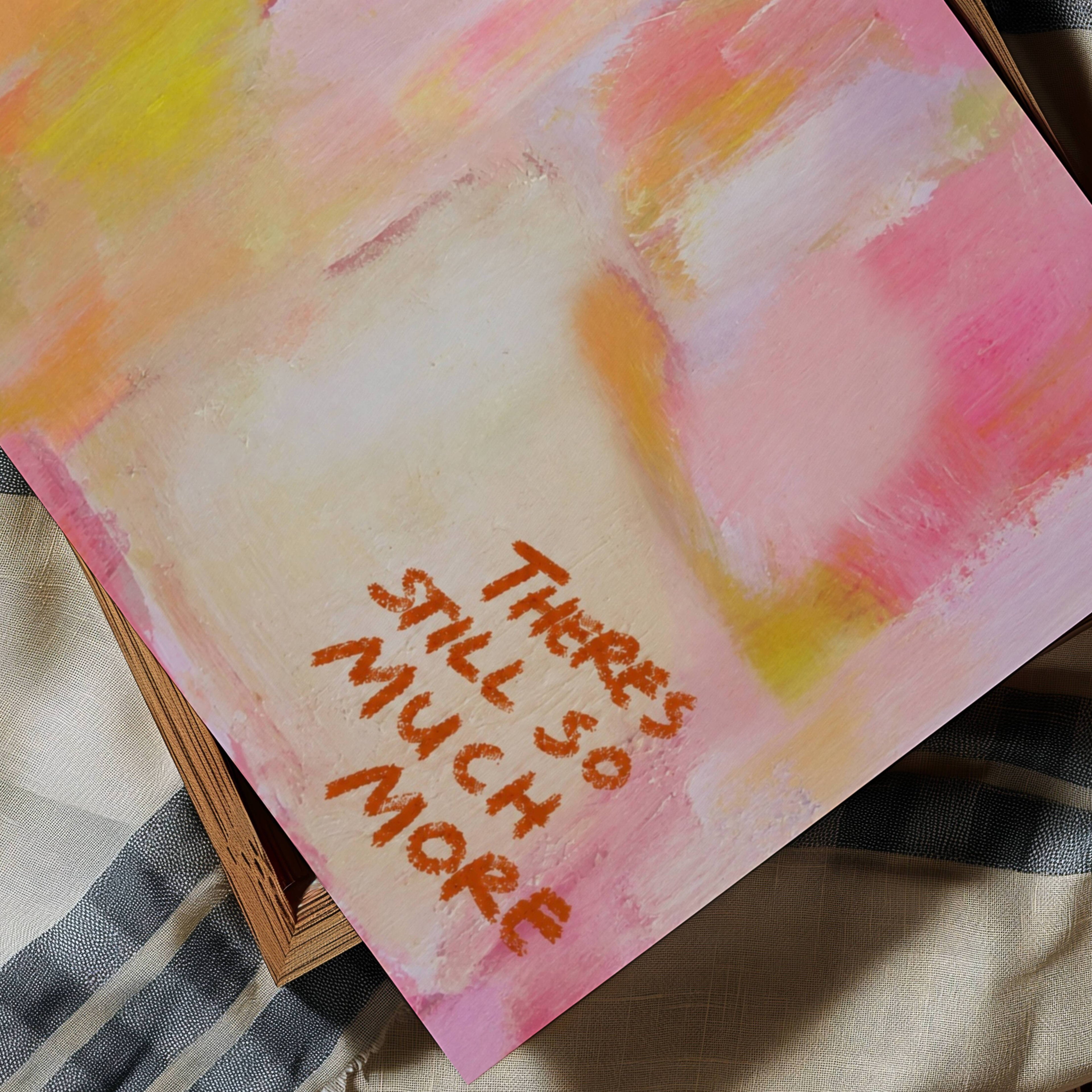 hand drawn Trendy typography abstract print with the motivational quote "THERE IS STILL SO MUCH MORE" in a textured abstract painted canva with brush strokes in pink colors. This is a trendy minimal typography wall art print ideal for above bed, bedrooms, dorm room decor, living rooms and kitchens, gallery walls and playful interiors. The perfect Cool Girl Apartment decor