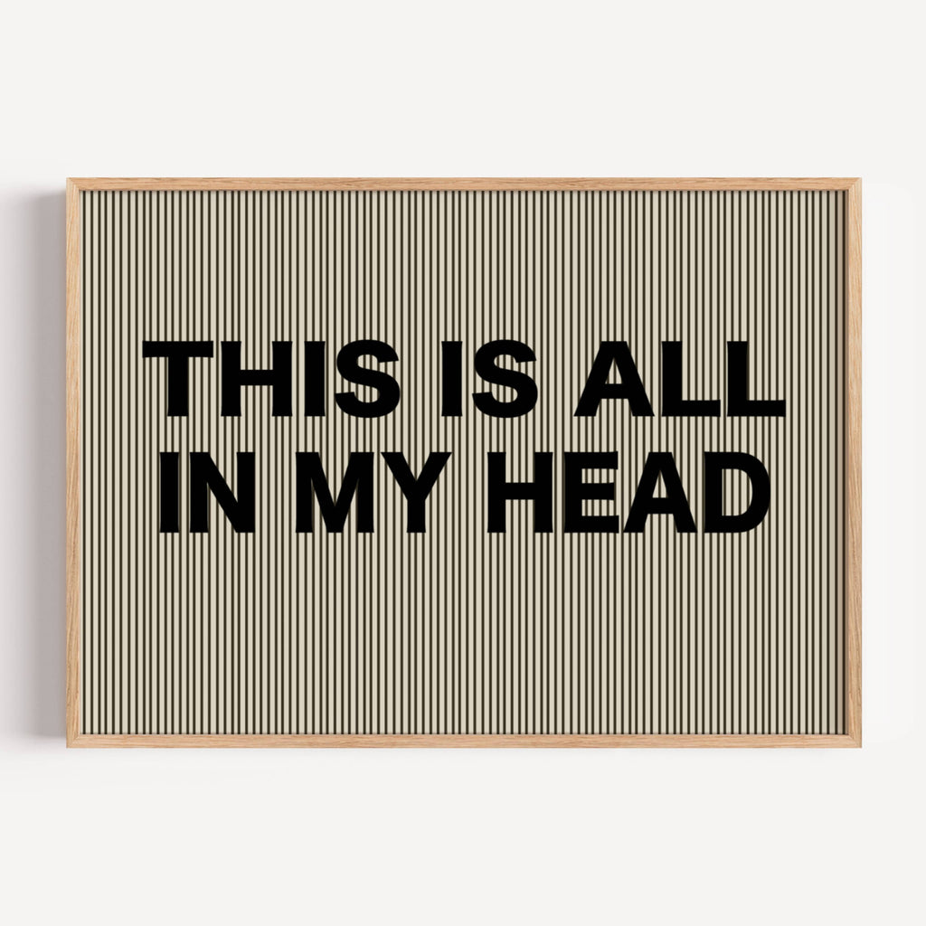 hand drawn Playful Funny typography print with the phrase "THIS IS ALL IN MY HEAD" in a retro striped neutral canva. This is a trendy funny typography wall art print ideal for above bed, bedrooms, dorm room decor, living rooms and kitchens, gallery walls and playful interiors. The perfect Cool Girl Apartment decor